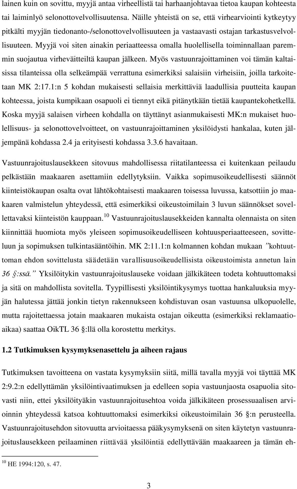 Myyjä voi siten ainakin periaatteessa omalla huolellisella toiminnallaan paremmin suojautua virheväitteiltä kaupan jälkeen.