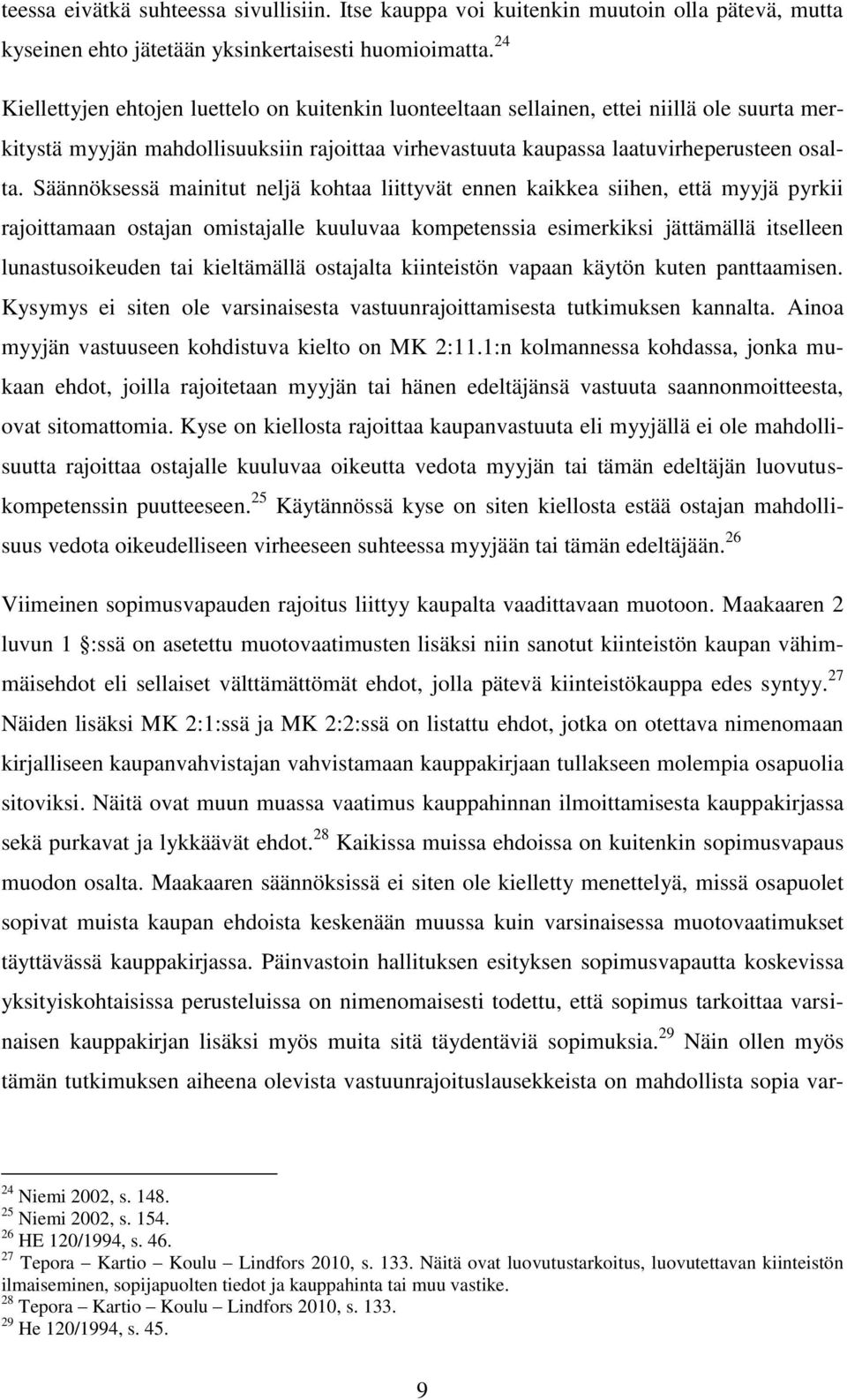 Säännöksessä mainitut neljä kohtaa liittyvät ennen kaikkea siihen, että myyjä pyrkii rajoittamaan ostajan omistajalle kuuluvaa kompetenssia esimerkiksi jättämällä itselleen lunastusoikeuden tai