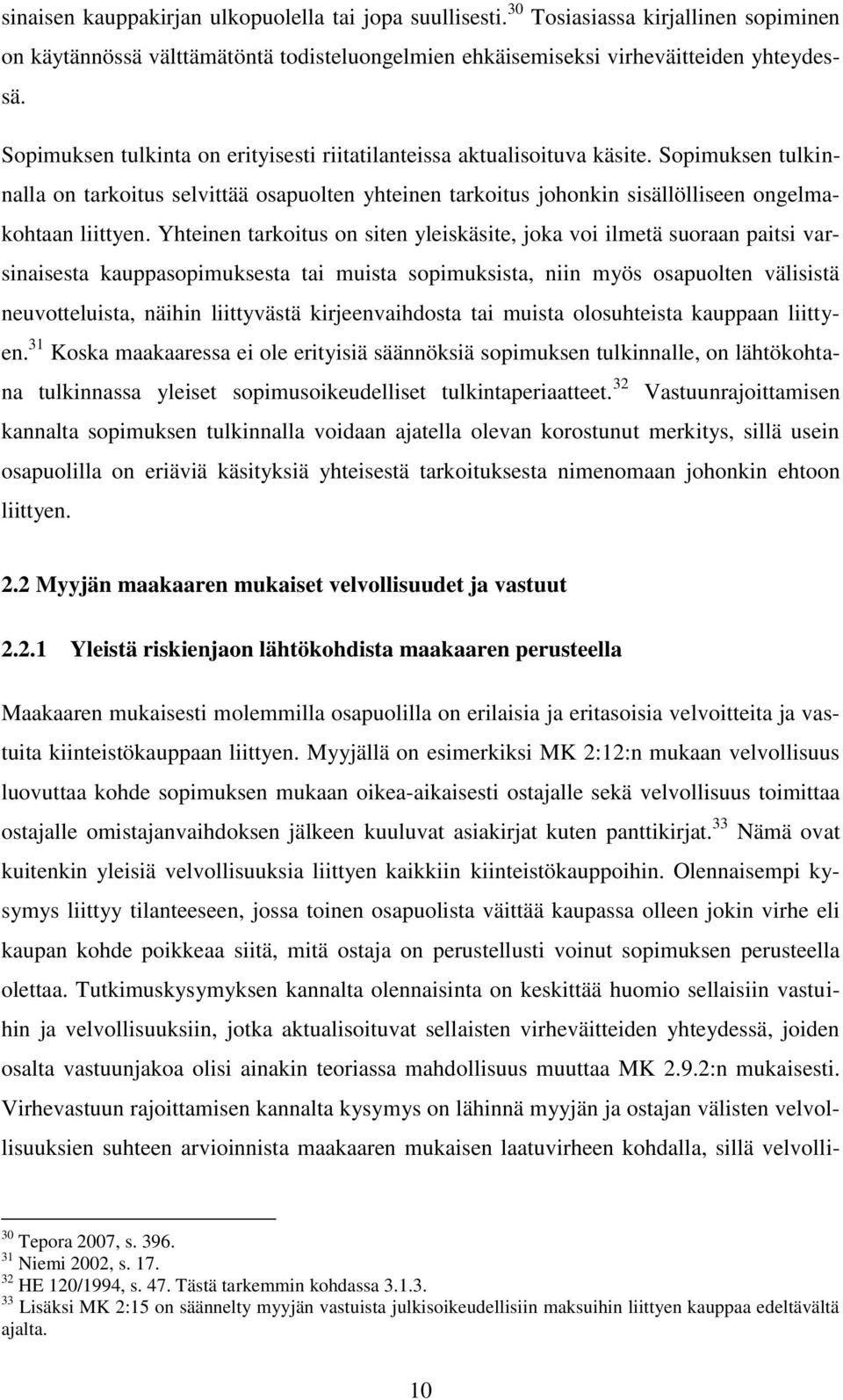 Yhteinen tarkoitus on siten yleiskäsite, joka voi ilmetä suoraan paitsi varsinaisesta kauppasopimuksesta tai muista sopimuksista, niin myös osapuolten välisistä neuvotteluista, näihin liittyvästä