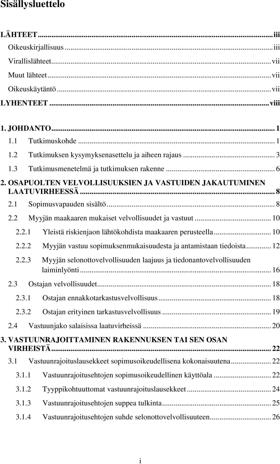 .. 8 2.1 Sopimusvapauden sisältö... 8 2.2 Myyjän maakaaren mukaiset velvollisuudet ja vastuut... 10 2.2.1 Yleistä riskienjaon lähtökohdista maakaaren perusteella... 10 2.2.2 Myyjän vastuu sopimuksenmukaisuudesta ja antamistaan tiedoista.