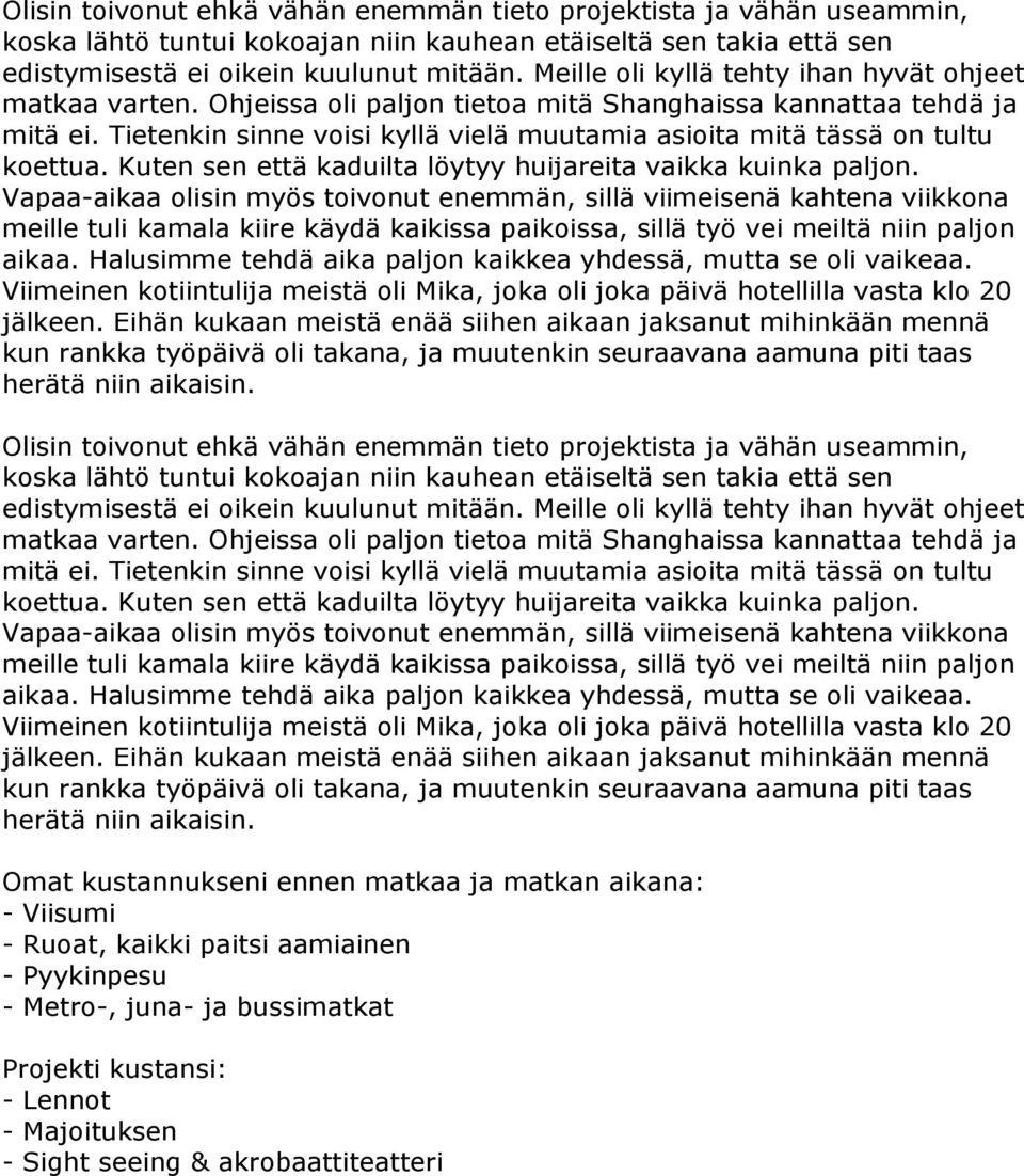 Tietenkin sinne voisi kyllä vielä muutamia asioita mitä tässä on tultu koettua. Kuten sen että kaduilta löytyy huijareita vaikka kuinka paljon.