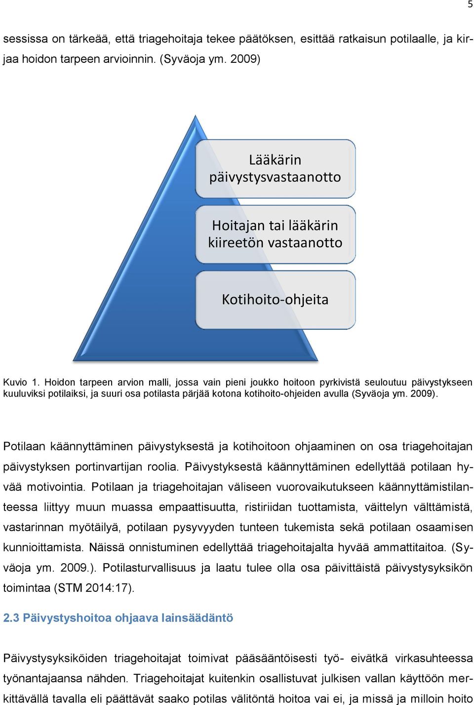 Hoidon tarpeen arvion malli, jossa vain pieni joukko hoitoon pyrkivistä seuloutuu päivystykseen kuuluviksi potilaiksi, ja suuri osa potilasta pärjää kotona kotihoito-ohjeiden avulla (Syväoja ym.