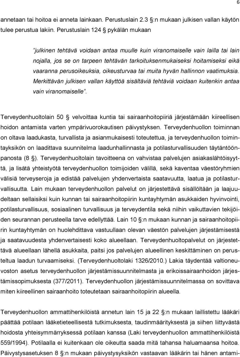 perusoikeuksia, oikeusturvaa tai muita hyvän hallinnon vaatimuksia. Merkittävän julkisen vallan käyttöä sisältäviä tehtäviä voidaan kuitenkin antaa vain viranomaiselle.