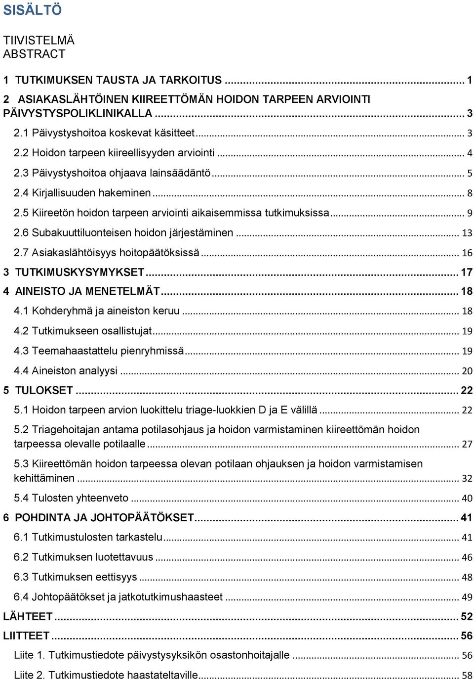 6 Subakuuttiluonteisen hoidon järjestäminen... 13 2.7 Asiakaslähtöisyys hoitopäätöksissä... 16 3 TUTKIMUSKYSYMYKSET... 17 4 AINEISTO JA MENETELMÄT... 18 4.1 Kohderyhmä ja aineiston keruu... 18 4.2 Tutkimukseen osallistujat.