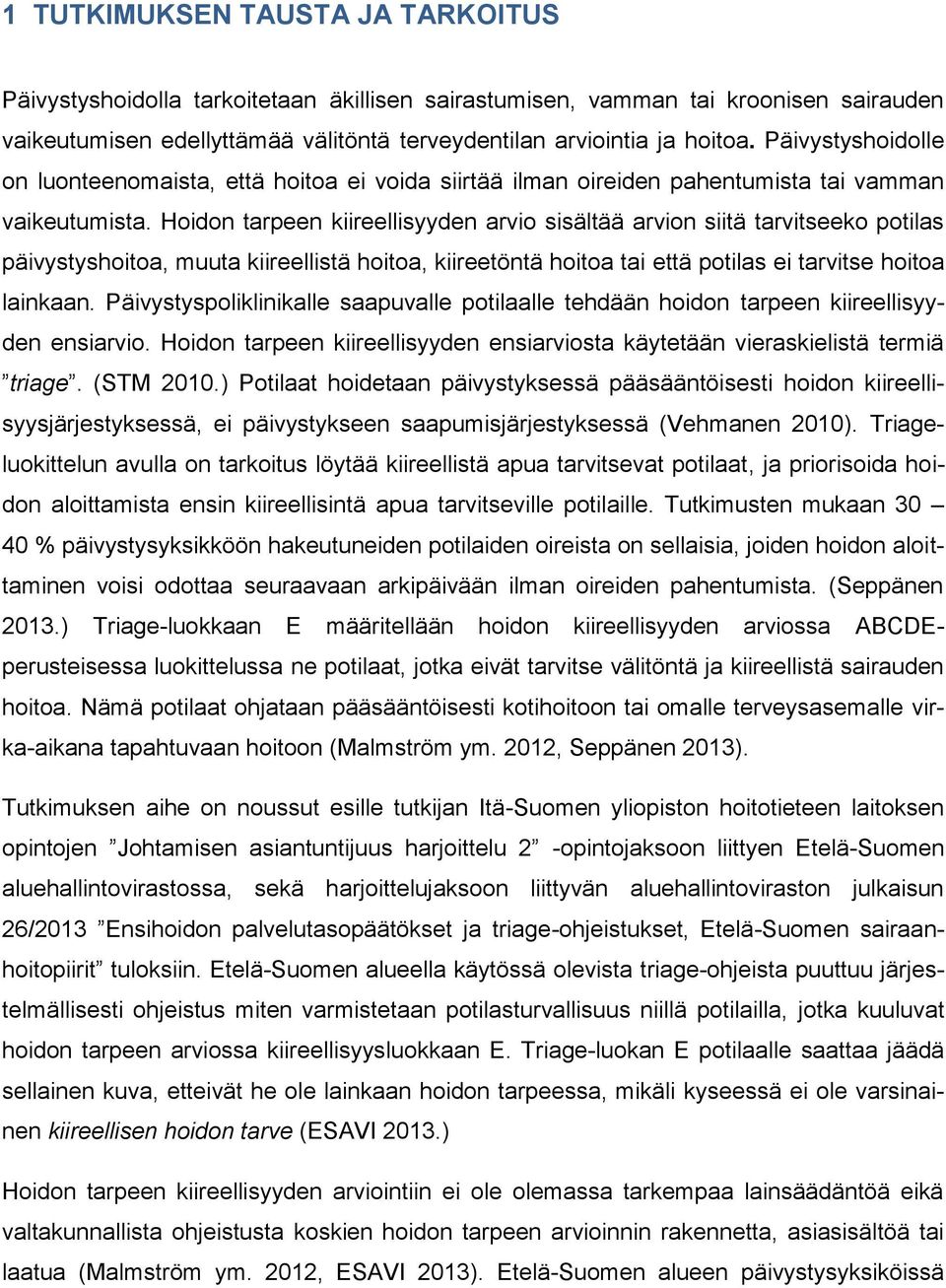 Hoidon tarpeen kiireellisyyden arvio sisältää arvion siitä tarvitseeko potilas päivystyshoitoa, muuta kiireellistä hoitoa, kiireetöntä hoitoa tai että potilas ei tarvitse hoitoa lainkaan.