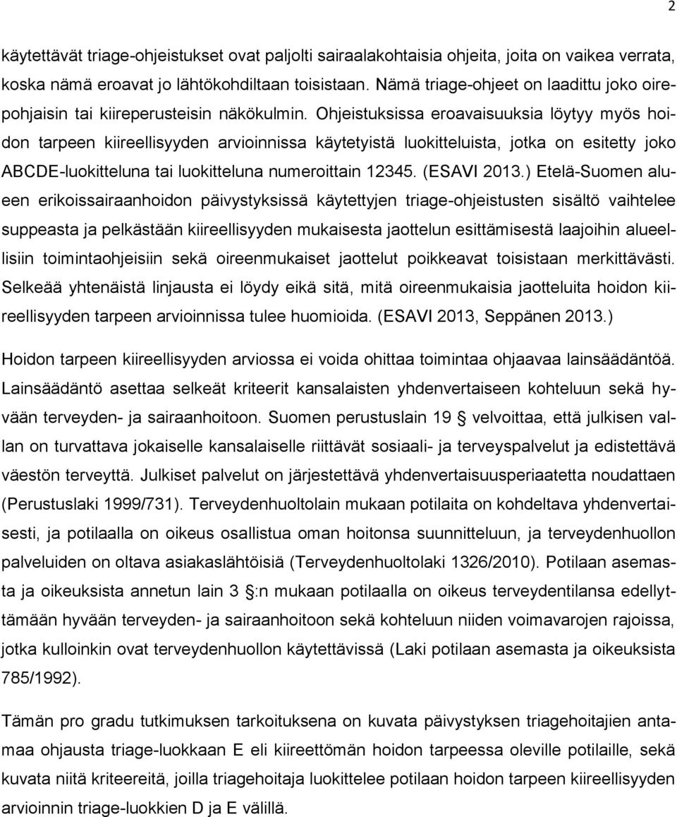 Ohjeistuksissa eroavaisuuksia löytyy myös hoidon tarpeen kiireellisyyden arvioinnissa käytetyistä luokitteluista, jotka on esitetty joko ABCDE-luokitteluna tai luokitteluna numeroittain 12345.