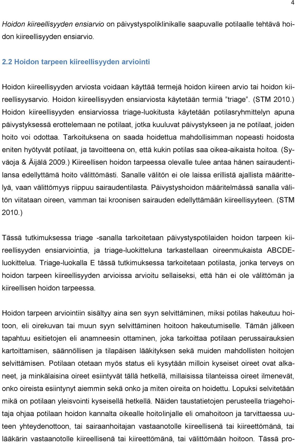 Hoidon kiireellisyyden ensiarviosta käytetään termiä triage. (STM 2010.