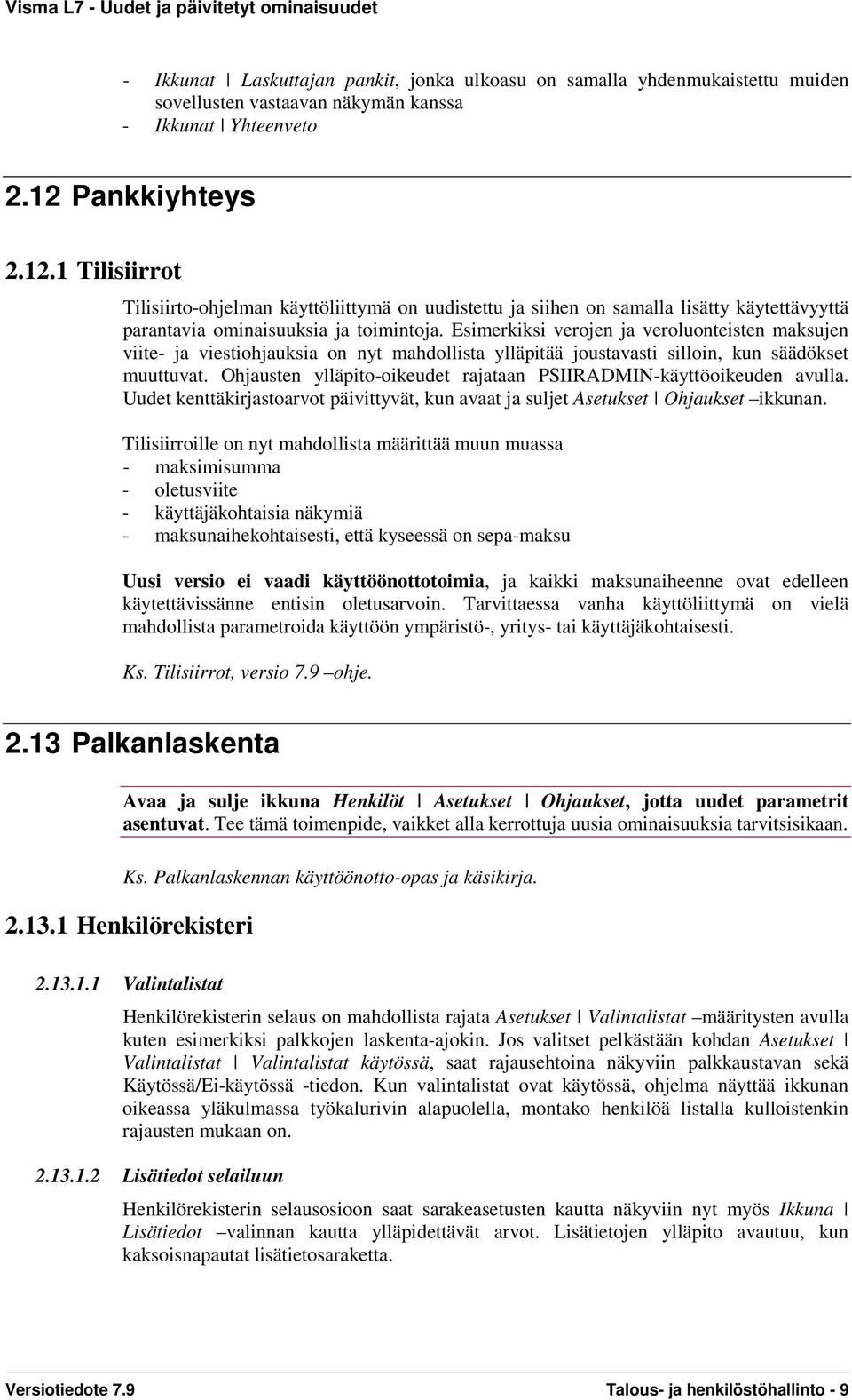 Esimerkiksi verojen ja veroluonteisten maksujen viite- ja viestiohjauksia on nyt mahdollista ylläpitää joustavasti silloin, kun säädökset muuttuvat.