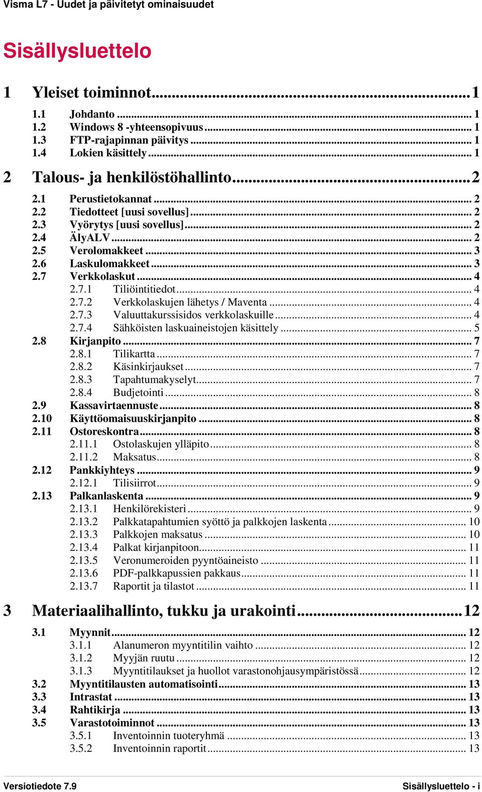 .. 4 2.7.2 Verkkolaskujen lähetys / Maventa... 4 2.7.3 Valuuttakurssisidos verkkolaskuille... 4 2.7.4 Sähköisten laskuaineistojen käsittely... 5 2.8 Kirjanpito... 7 2.8.1 Tilikartta... 7 2.8.2 Käsinkirjaukset.