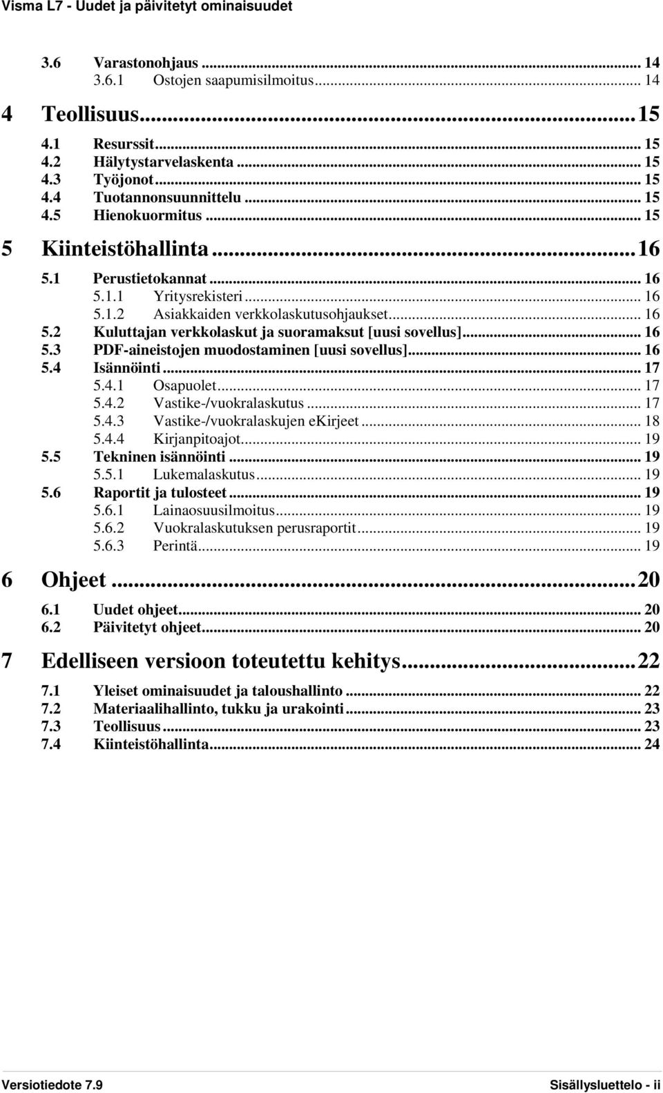 .. 16 5.3 PDF-aineistojen muodostaminen [uusi sovellus]... 16 5.4 Isännöinti... 17 5.4.1 Osapuolet... 17 5.4.2 Vastike-/vuokralaskutus... 17 5.4.3 Vastike-/vuokralaskujen ekirjeet... 18 5.4.4 Kirjanpitoajot.