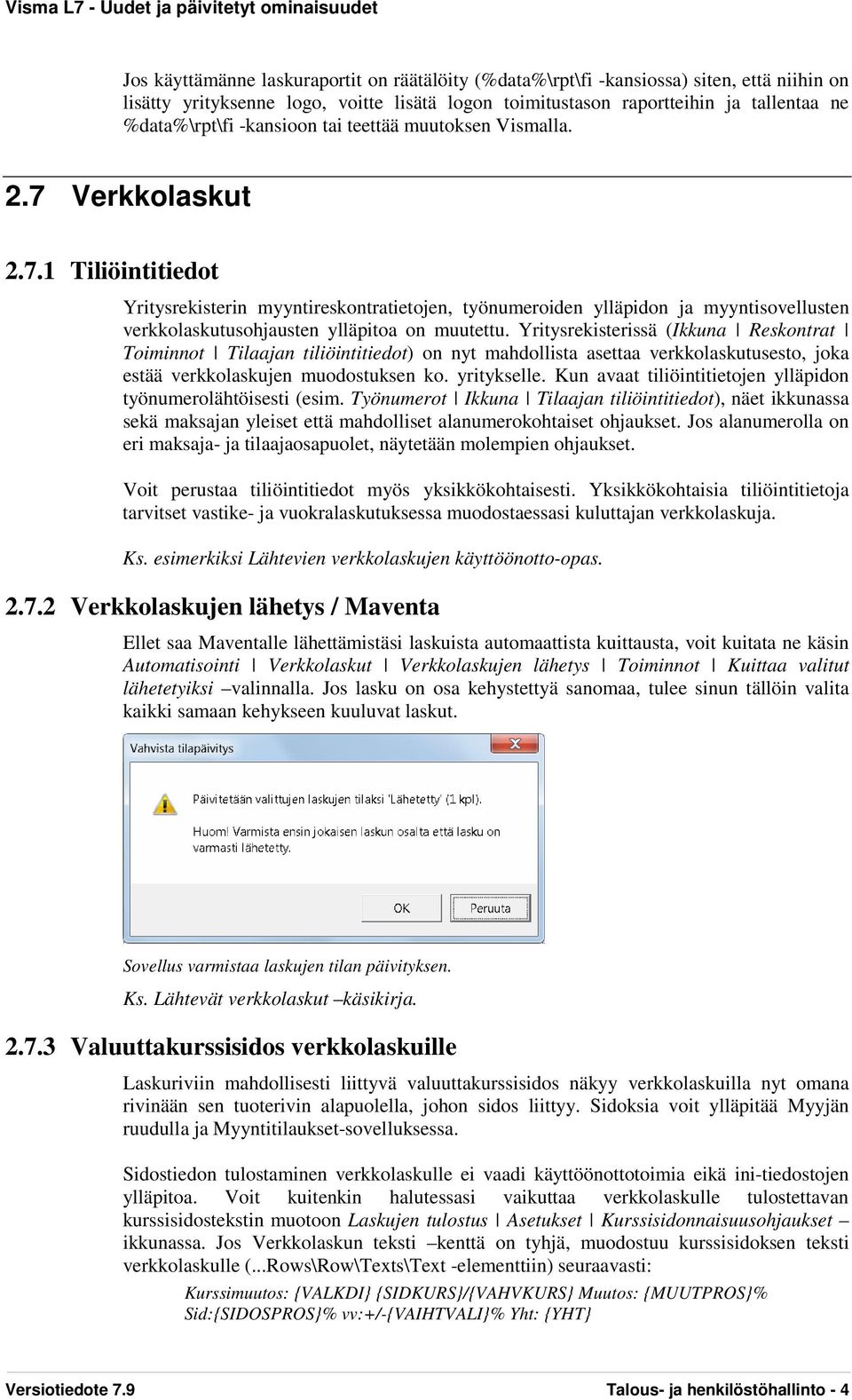 Yritysrekisterissä (Ikkuna Reskontrat Toiminnot Tilaajan tiliöintitiedot) on nyt mahdollista asettaa verkkolaskutusesto, joka estää verkkolaskujen muodostuksen ko. yritykselle.