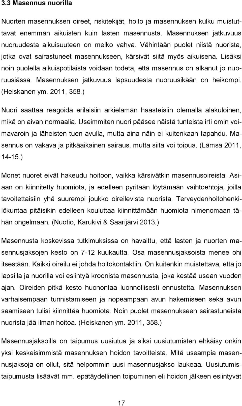 Lisäksi noin puolella aikuispotilaista voidaan todeta, että masennus on alkanut jo nuoruusiässä. Masennuksen jatkuvuus lapsuudesta nuoruusikään on heikompi. (Heiskanen ym. 2011, 358.