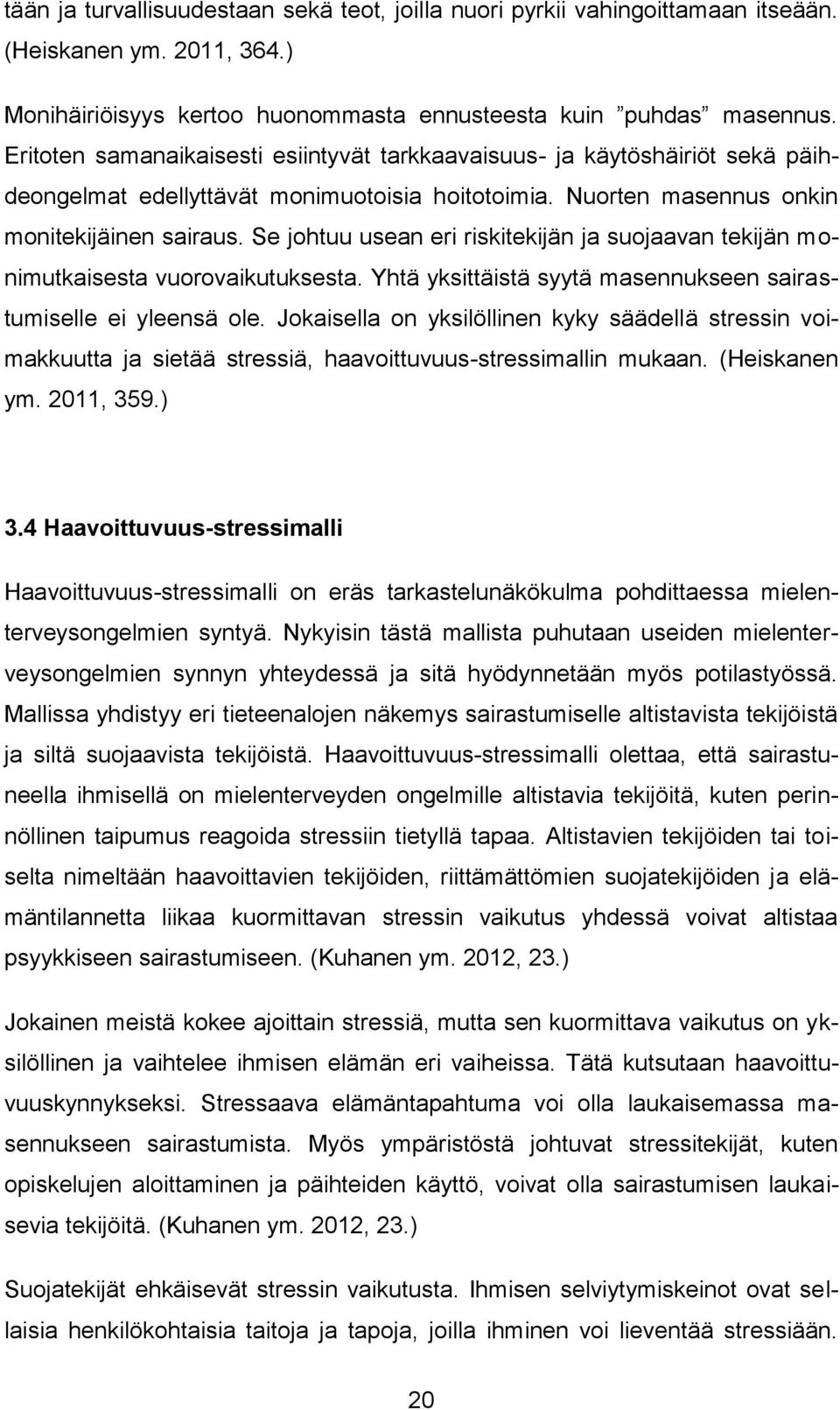 Se johtuu usean eri riskitekijän ja suojaavan tekijän monimutkaisesta vuorovaikutuksesta. Yhtä yksittäistä syytä masennukseen sairastumiselle ei yleensä ole.