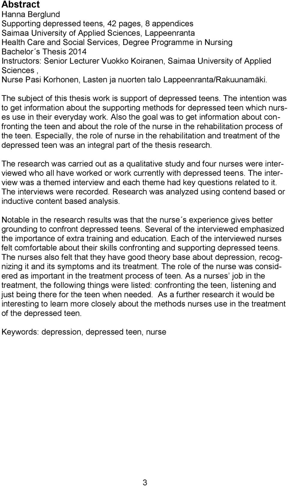 The subject of this thesis work is support of depressed teens. The intention was to get information about the supporting methods for depressed teen which nurses use in their everyday work.