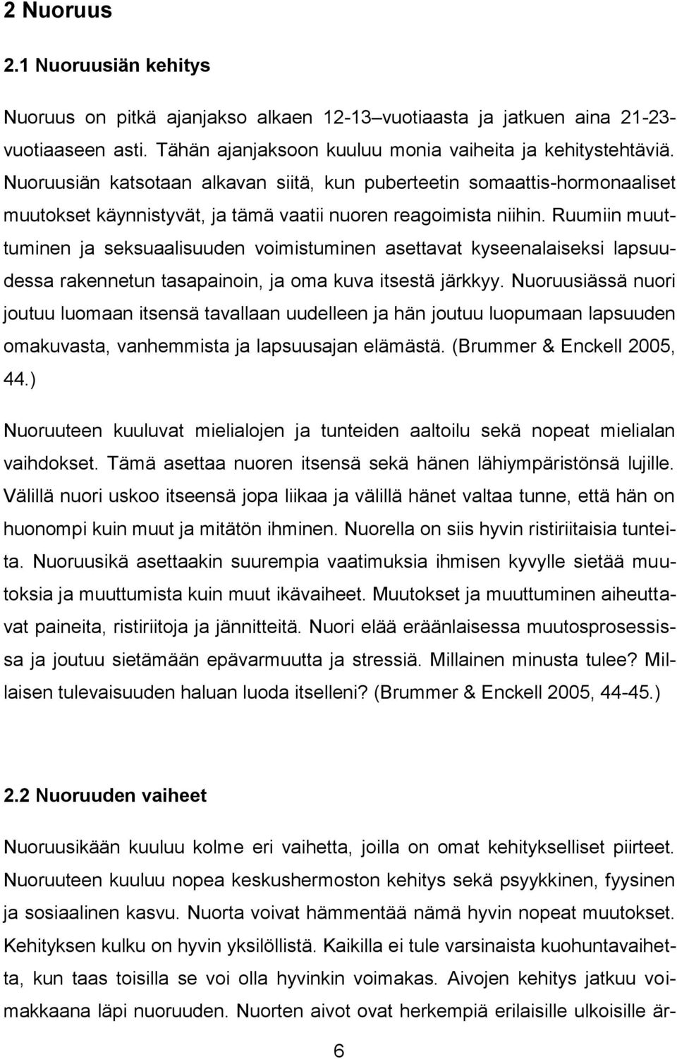 Ruumiin muuttuminen ja seksuaalisuuden voimistuminen asettavat kyseenalaiseksi lapsuudessa rakennetun tasapainoin, ja oma kuva itsestä järkkyy.