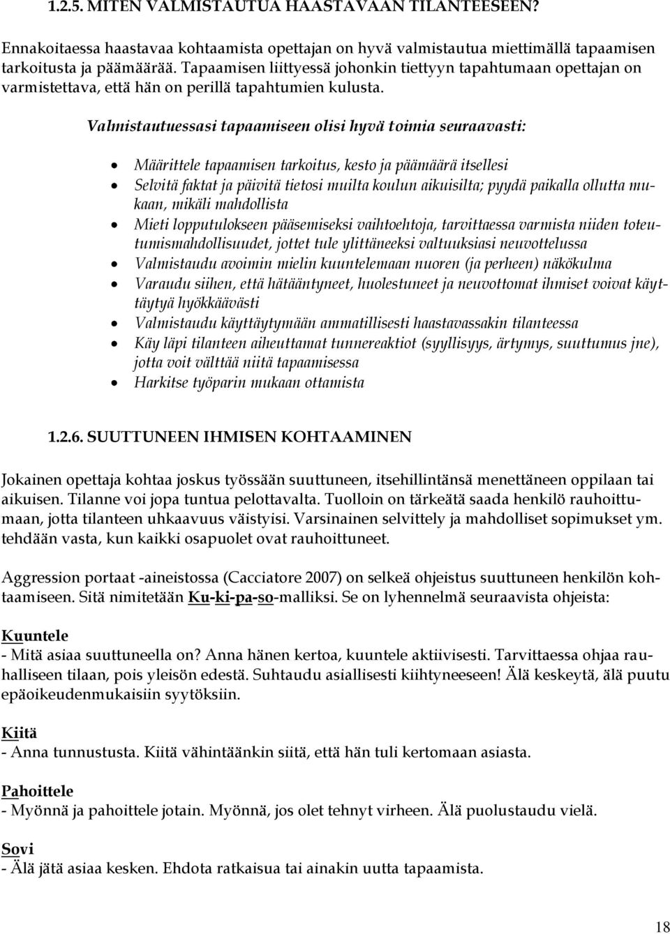 Valmistautuessasi tapaamiseen olisi hyvä toimia seuraavasti: Määrittele tapaamisen tarkoitus, kesto ja päämäärä itsellesi Selvitä faktat ja päivitä tietosi muilta koulun aikuisilta; pyydä paikalla