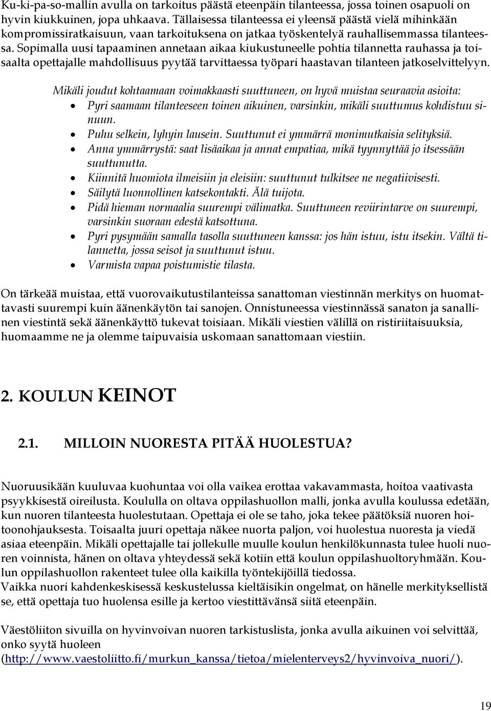 Sopimalla uusi tapaaminen annetaan aikaa kiukustuneelle pohtia tilannetta rauhassa ja toisaalta opettajalle mahdollisuus pyytää tarvittaessa työpari haastavan tilanteen jatkoselvittelyyn.