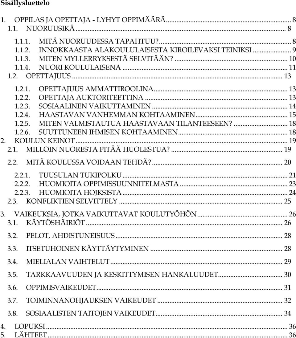 .. 14 1.2.4. HAASTAVAN VANHEMMAN KOHTAAMINEN... 15 1.2.5. MITEN VALMISTAUTUA HAASTAVAAN TILANTEESEEN?... 18 1.2.6. SUUTTUNEEN IHMISEN KOHTAAMINEN... 18 2. KOULUN KEINOT... 19 2.1. MILLOIN NUORESTA PITÄÄ HUOLESTUA?