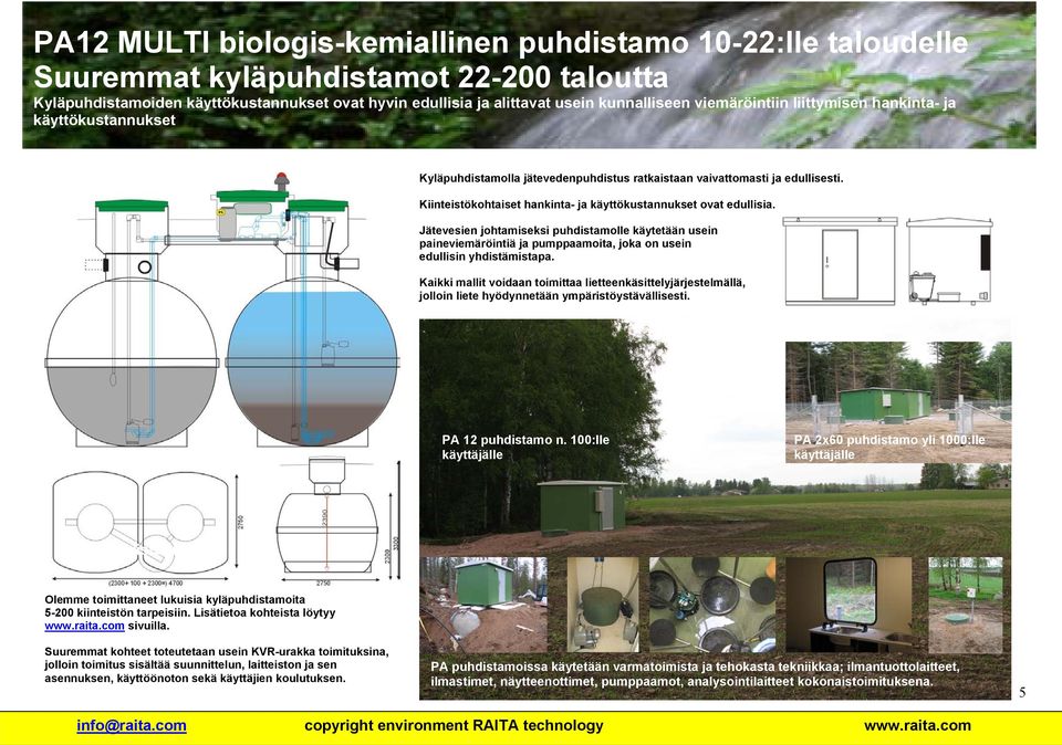 Kiinteistökohtaiset hankinta- ja käyttökustannukset ovat edullisia. Jätevesien johtamiseksi puhdistamolle käytetään usein paineviemäröintiä ja pumppaamoita, joka on usein edullisin yhdistämistapa.