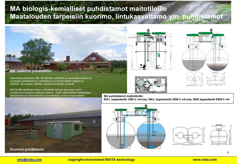 Puhdistamo on toiminnaltaan hajuton ja äänetön. Se voidaan sijoittaa vapaasti kiinteistön alueella.