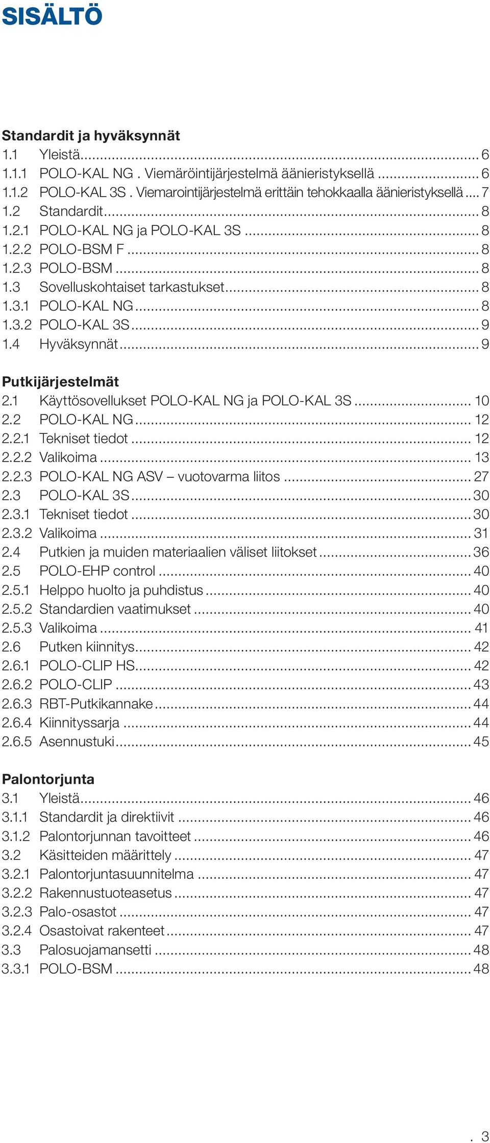 .. 9 Putkijärjestelmät 2.1 Käyttösovellukset POLO-KAL NG ja POLO-KAL 3S... 10 2.2 POLO-KAL NG... 12 2.2.1 Tekniset tiedot... 12 2.2.2 Valikoima... 13 2.2.3 POLO-KAL NG ASV vuotovarma liitos... 27 2.