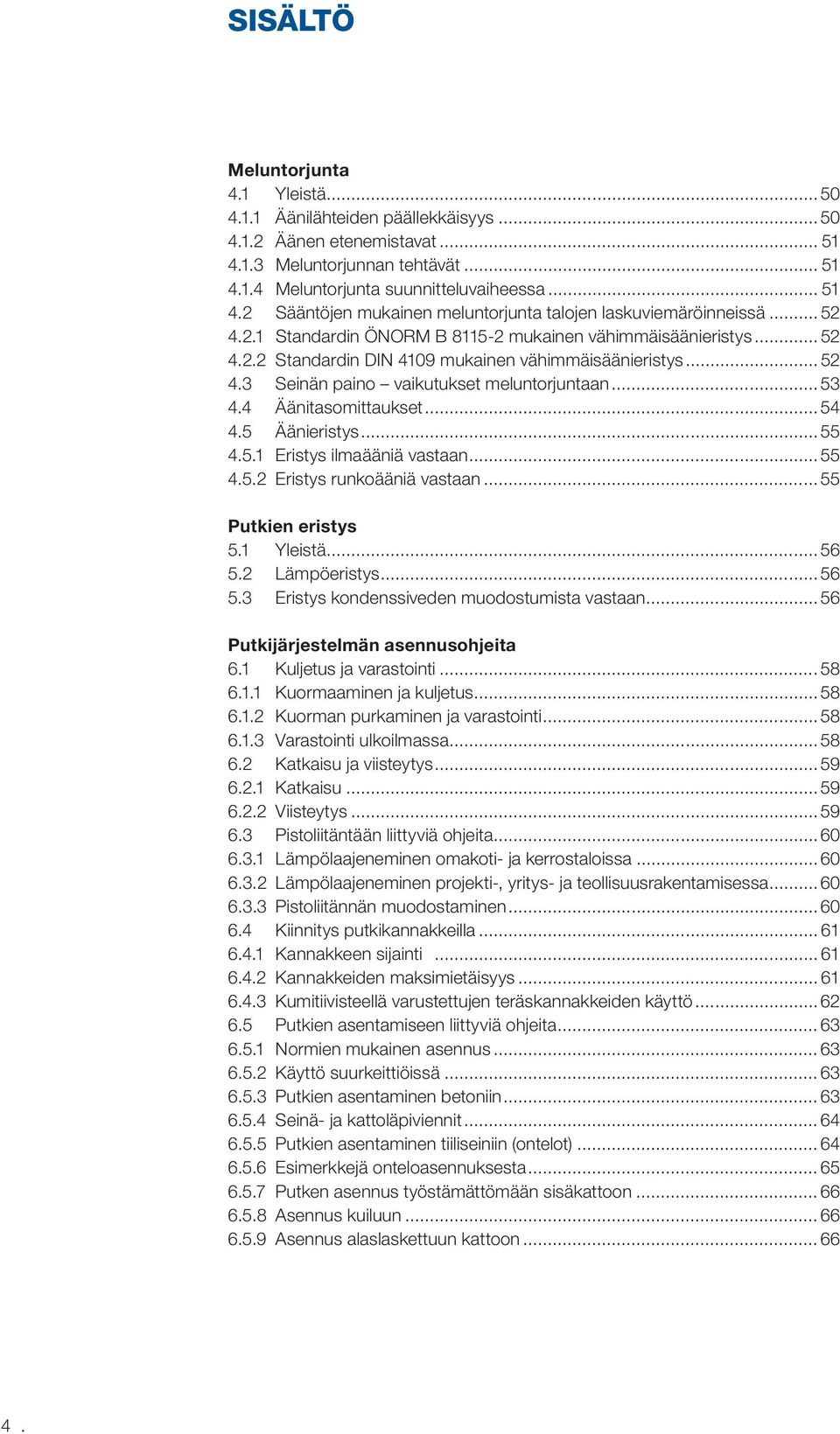 4 Äänitasomittaukset... 54 4.5 Äänieristys... 55 4.5.1 Eristys ilmaääniä vastaan... 55 4.5.2 Eristys runkoääniä vastaan... 55 Putkien eristys 5.1 Yleistä... 56 5.