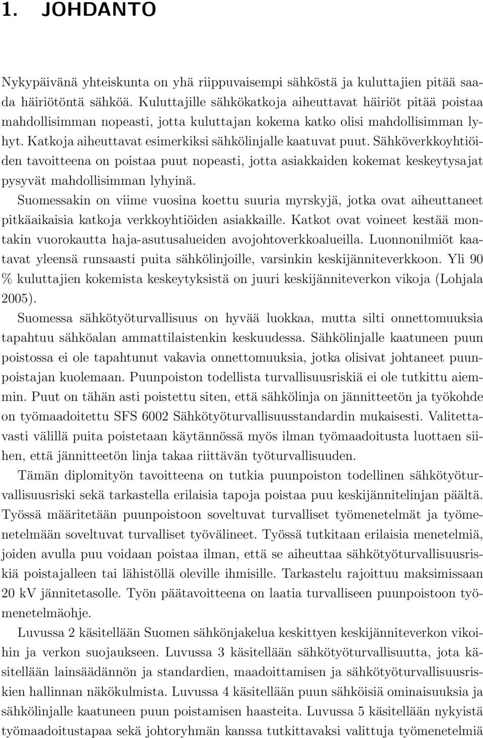 Katkoja aiheuttavat esimerkiksi sähkölinjalle kaatuvat puut. Sähköverkkoyhtiöiden tavoitteena on poistaa puut nopeasti, jotta asiakkaiden kokemat keskeytysajat pysyvät mahdollisimman lyhyinä.