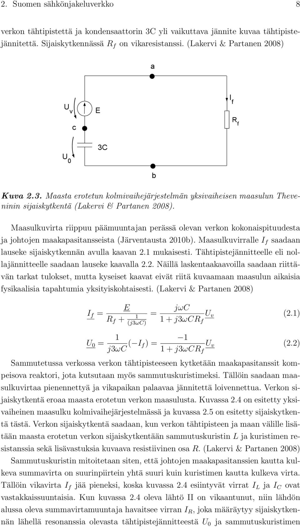 Maasulkuvirta riippuu päämuuntajan perässä olevan verkon kokonaispituudesta ja johtojen maakapasitansseista (Järventausta 2010b). Maasulkuvirralle I f saadaan lauseke sijaiskytkennän avulla kaavan 2.