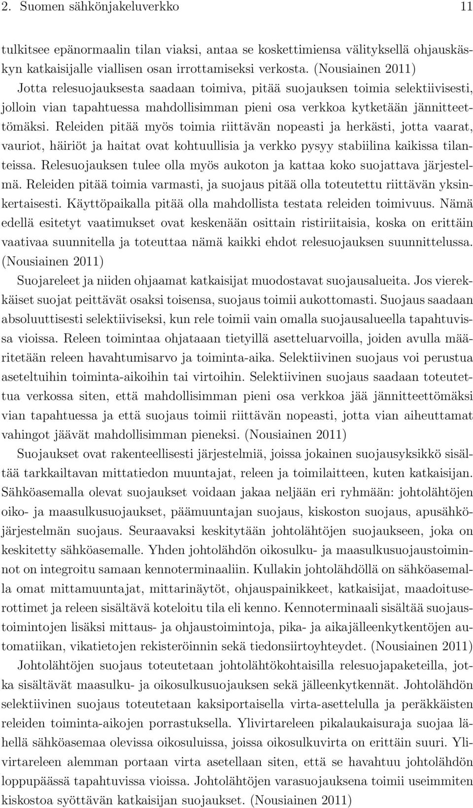 Releiden pitää myös toimia riittävän nopeasti ja herkästi, jotta vaarat, vauriot, häiriöt ja haitat ovat kohtuullisia ja verkko pysyy stabiilina kaikissa tilanteissa.