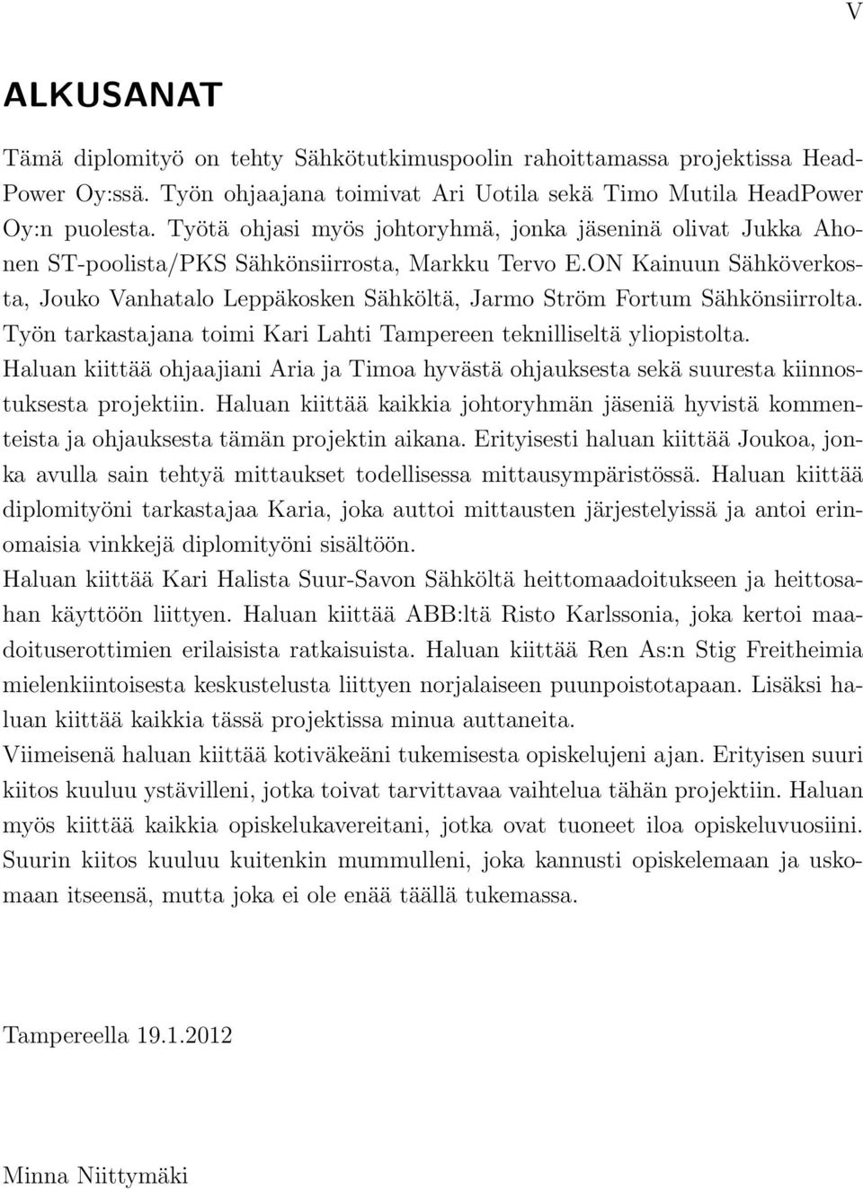 ON Kainuun Sähköverkosta, Jouko Vanhatalo Leppäkosken Sähköltä, Jarmo Ström Fortum Sähkönsiirrolta. Työn tarkastajana toimi Kari Lahti Tampereen teknilliseltä yliopistolta.