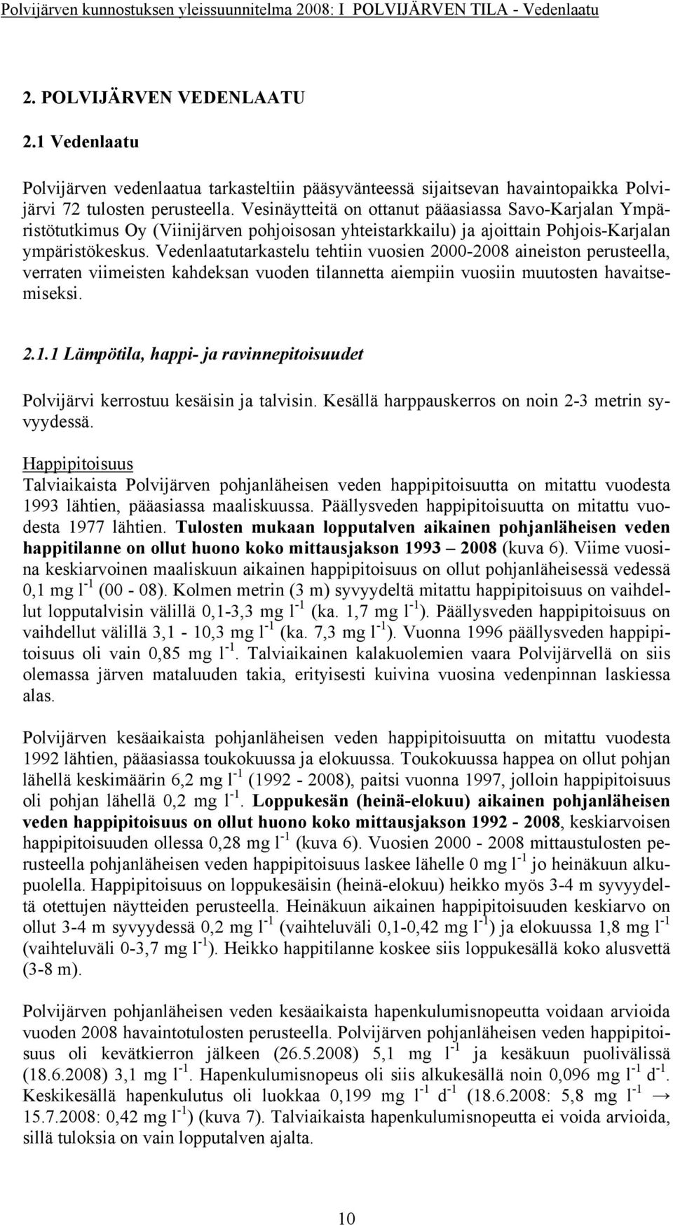 Vesinäytteitä on ottanut pääasiassa Savo-Karjalan Ympäristötutkimus Oy (Viinijärven pohjoisosan yhteistarkkailu) ja ajoittain Pohjois-Karjalan ympäristökeskus.