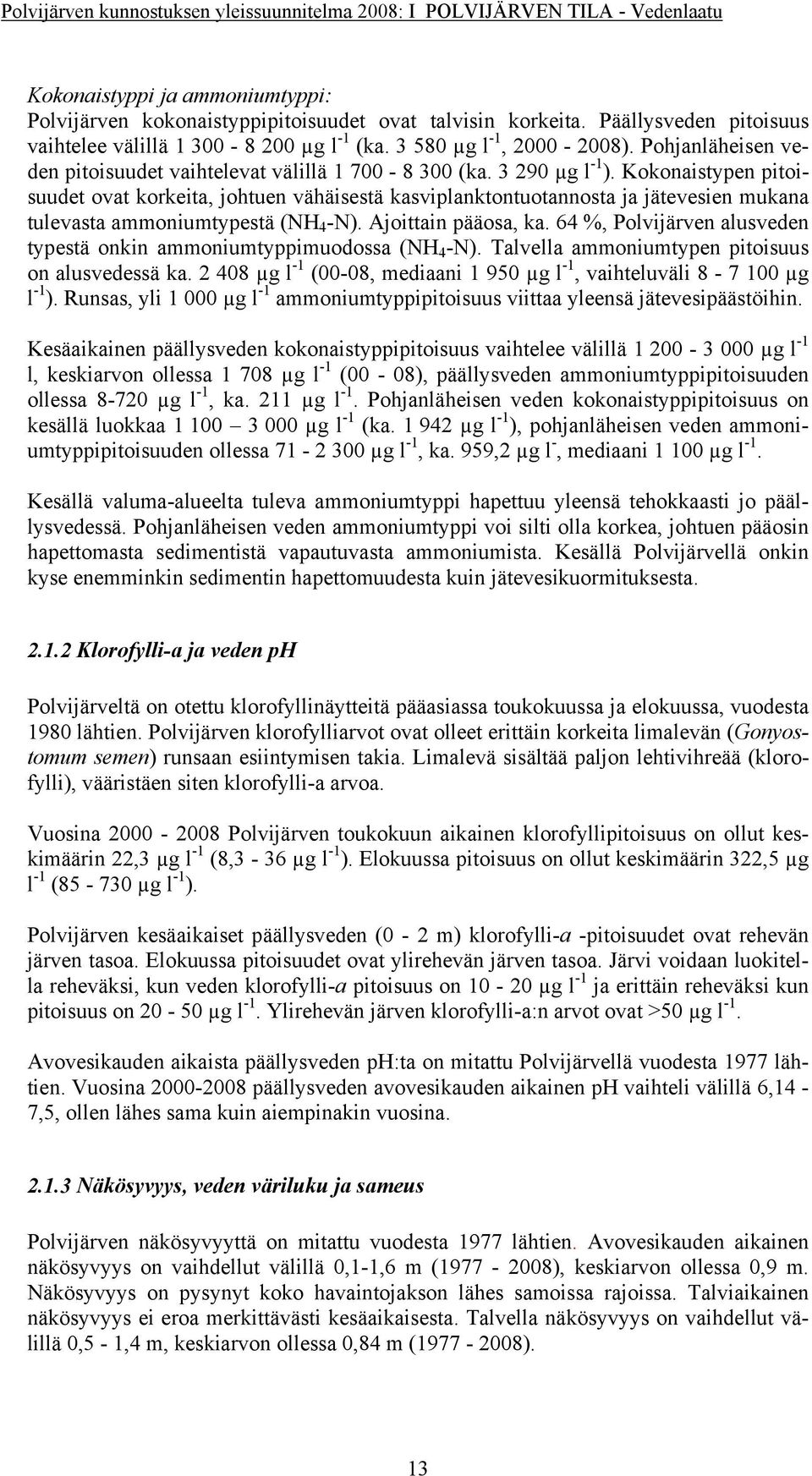 Kokonaistypen pitoisuudet ovat korkeita, johtuen vähäisestä kasviplanktontuotannosta ja jätevesien mukana tulevasta ammoniumtypestä (NH 4 -N). Ajoittain pääosa, ka.