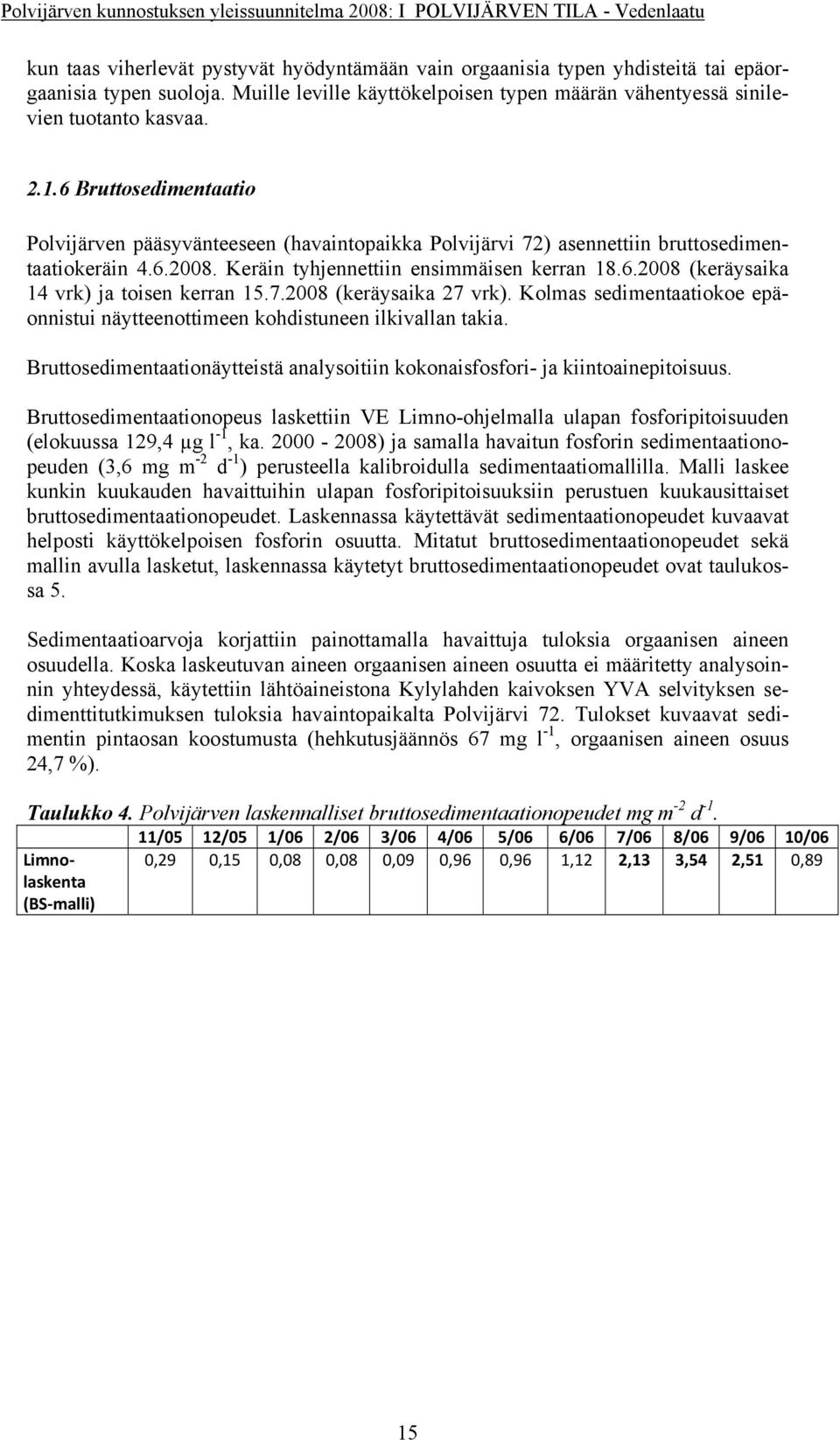 6 Bruttosedimentaatio Polvijärven pääsyvänteeseen (havaintopaikka Polvijärvi 72) asennettiin bruttosedimentaatiokeräin 4.6.2008. Keräin tyhjennettiin ensimmäisen kerran 18.6.2008 (keräysaika 14 vrk) ja toisen kerran 15.