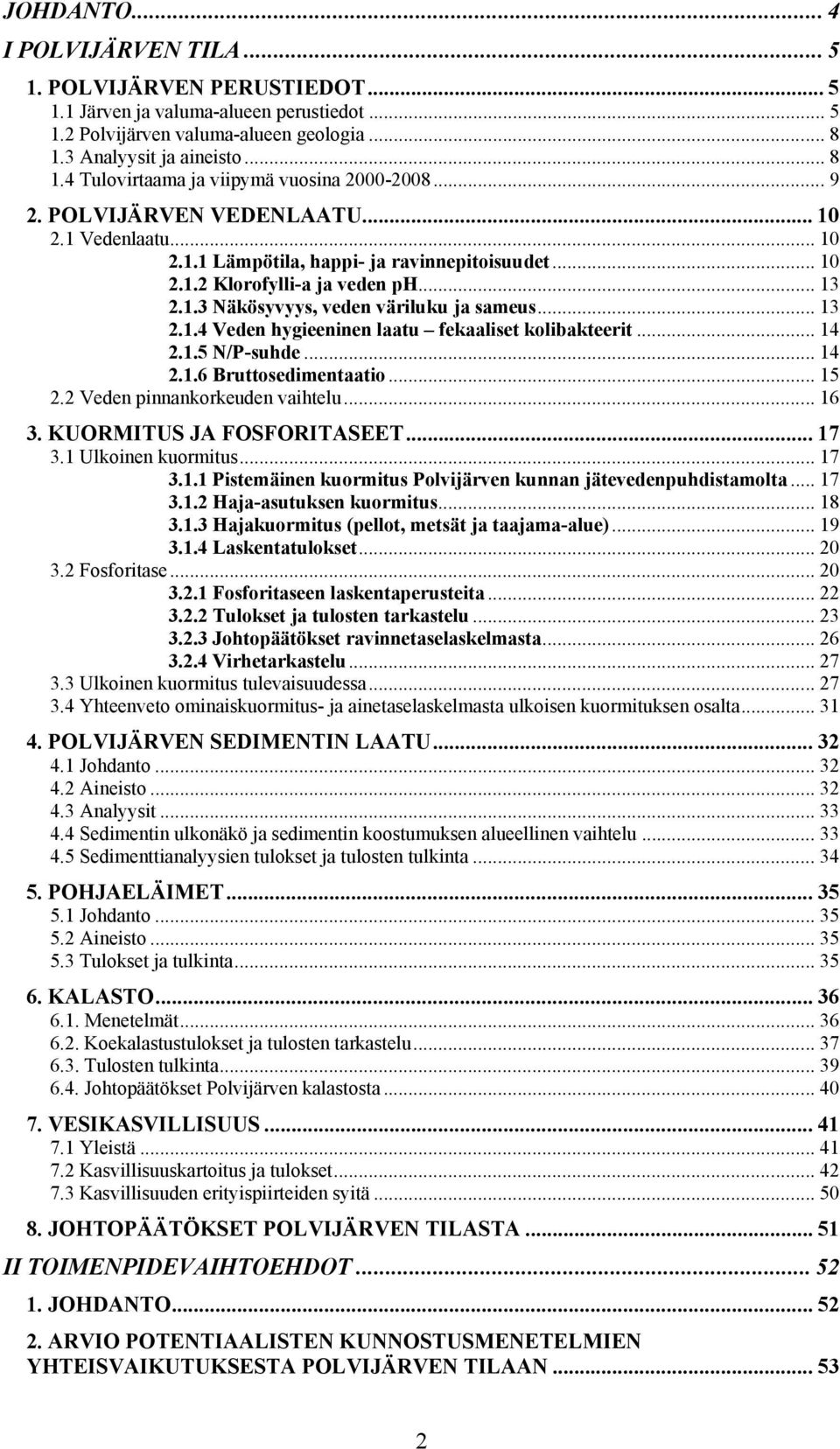 .. 13 2.1.3 Näkösyvyys, veden väriluku ja sameus... 13 2.1.4 Veden hygieeninen laatu fekaaliset kolibakteerit... 14 2.1.5 N/P-suhde... 14 2.1.6 Bruttosedimentaatio... 15 2.