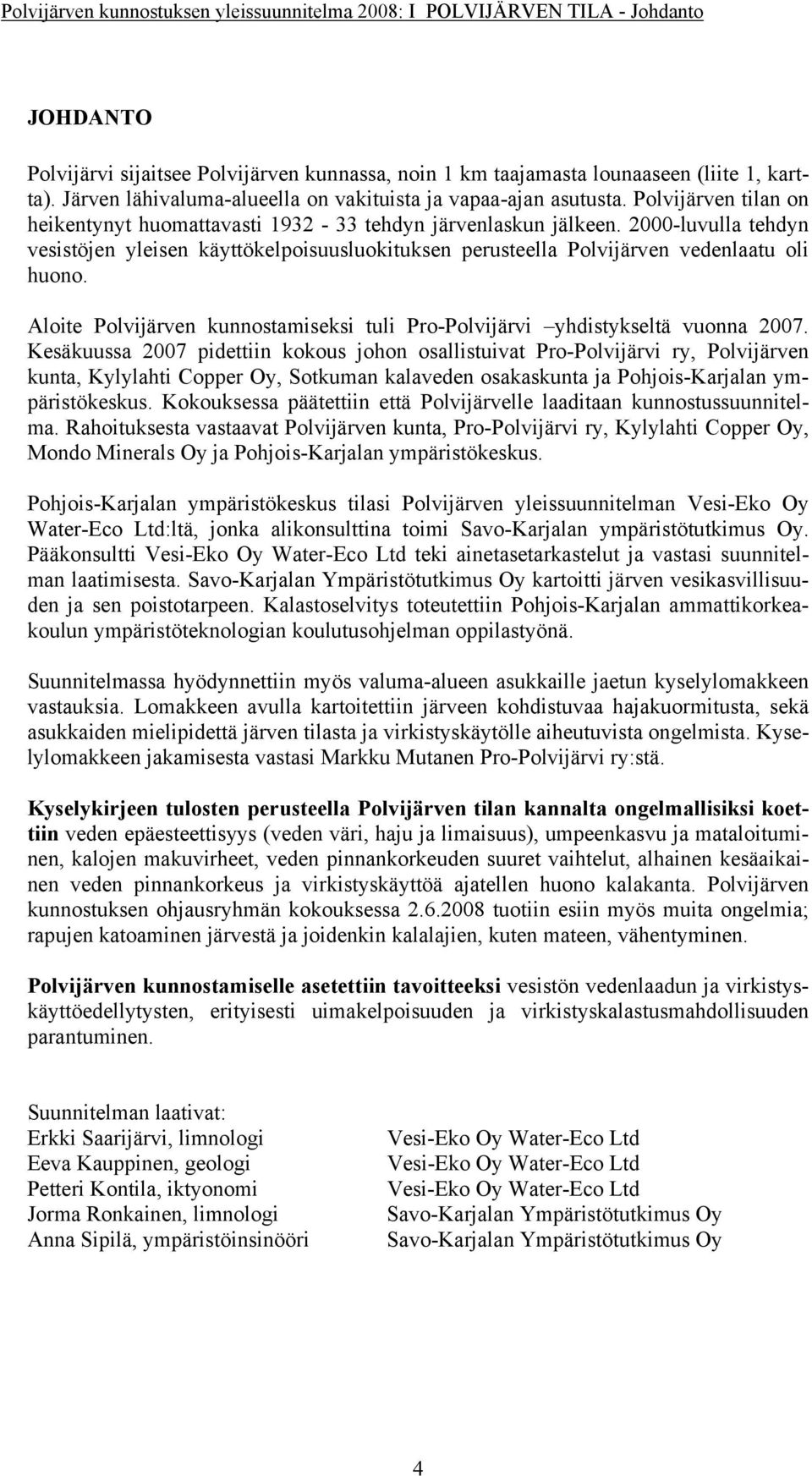 2000-luvulla tehdyn vesistöjen yleisen käyttökelpoisuusluokituksen perusteella Polvijärven vedenlaatu oli huono. Aloite Polvijärven kunnostamiseksi tuli Pro-Polvijärvi yhdistykseltä vuonna 2007.