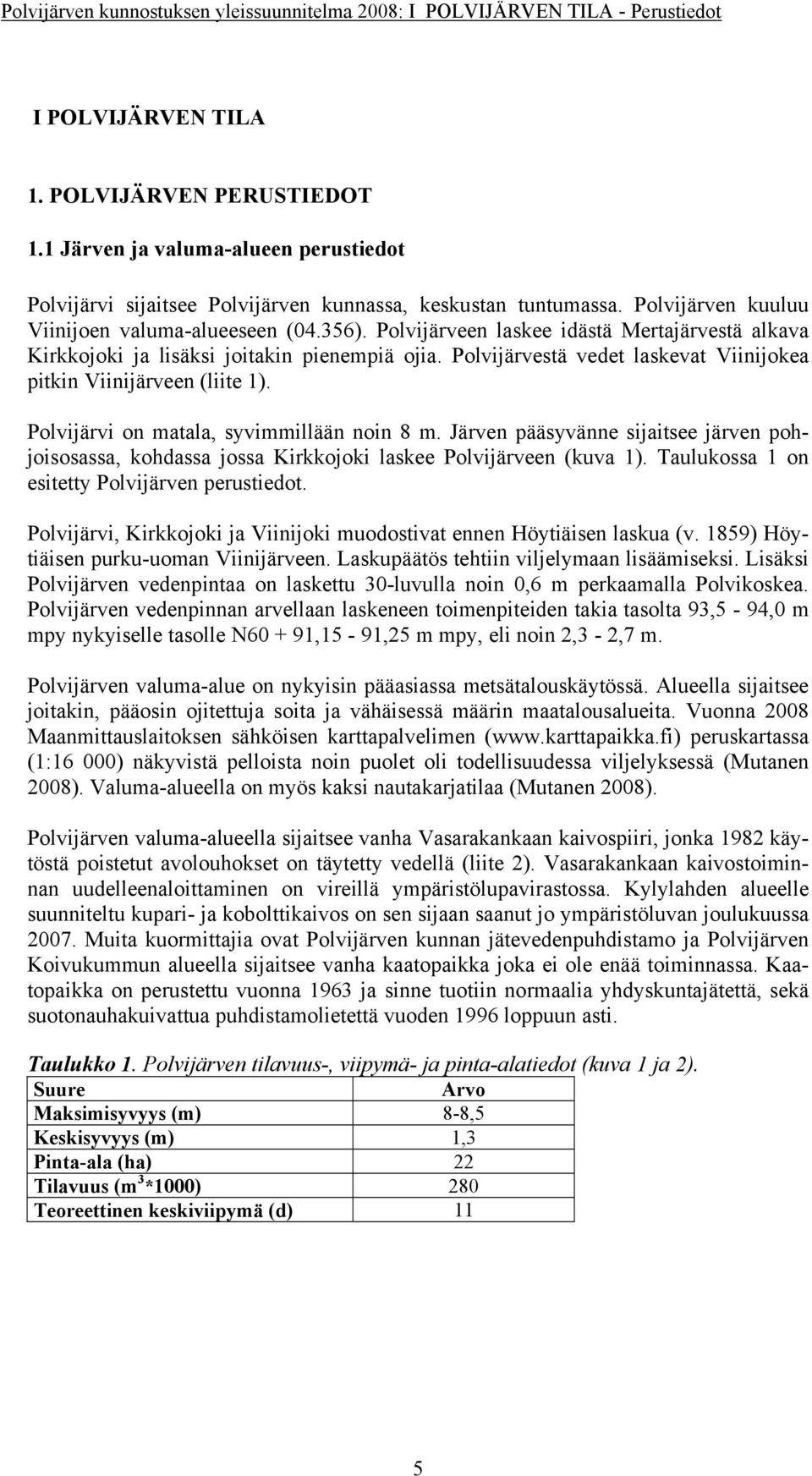 Polvijärveen laskee idästä Mertajärvestä alkava Kirkkojoki ja lisäksi joitakin pienempiä ojia. Polvijärvestä vedet laskevat Viinijokea pitkin Viinijärveen (liite 1).