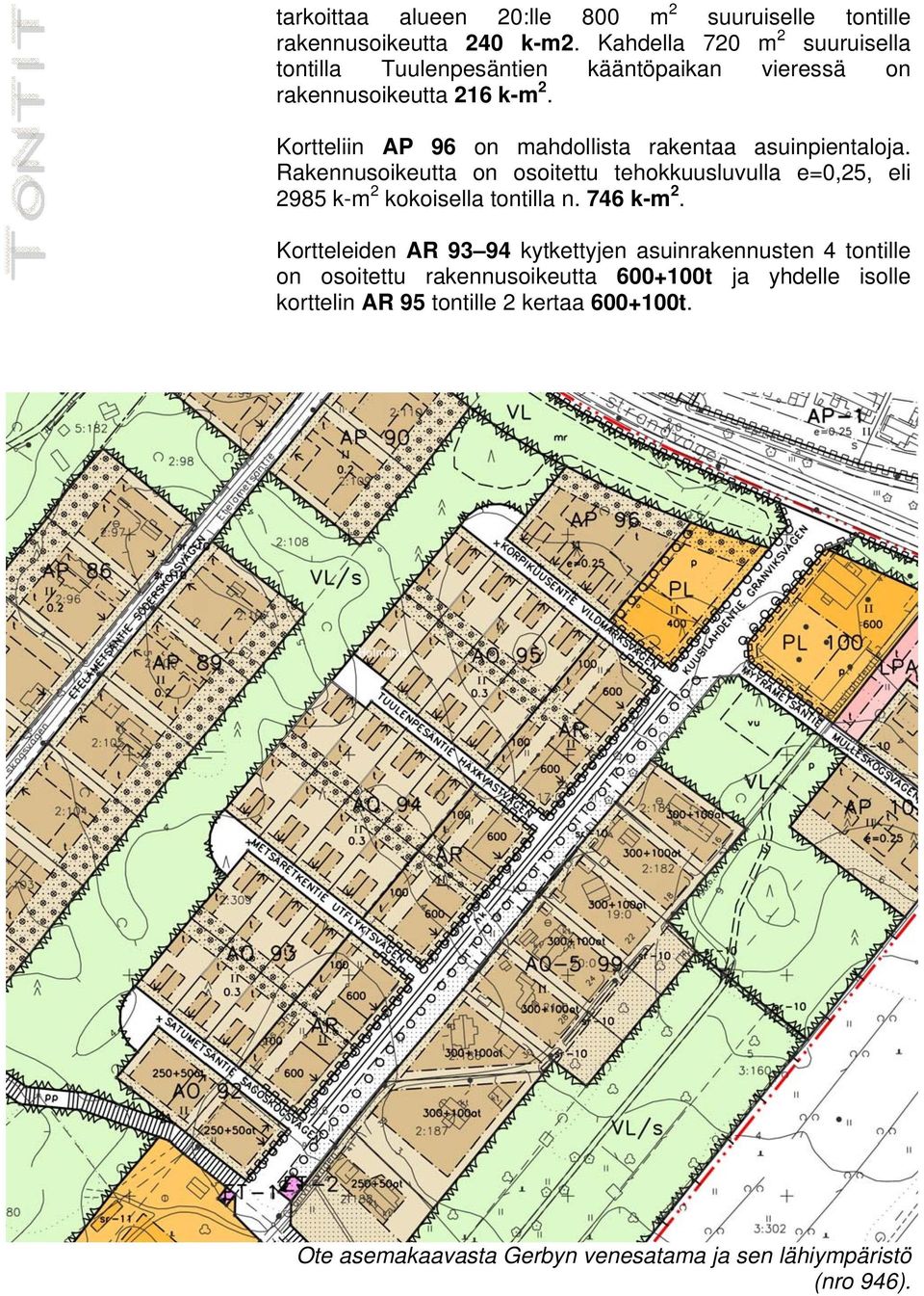 Kortteliin AP 96 on mahdollista rakentaa asuinpientaloja.