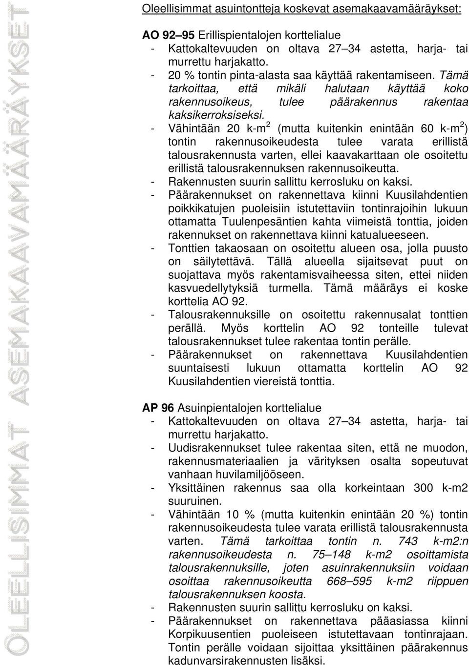 - Vähintään 20 k-m 2 (mutta kuitenkin enintään 60 k-m 2 ) tontin rakennusoikeudesta tulee varata erillistä talousrakennusta varten, ellei kaavakarttaan ole osoitettu erillistä talousrakennuksen