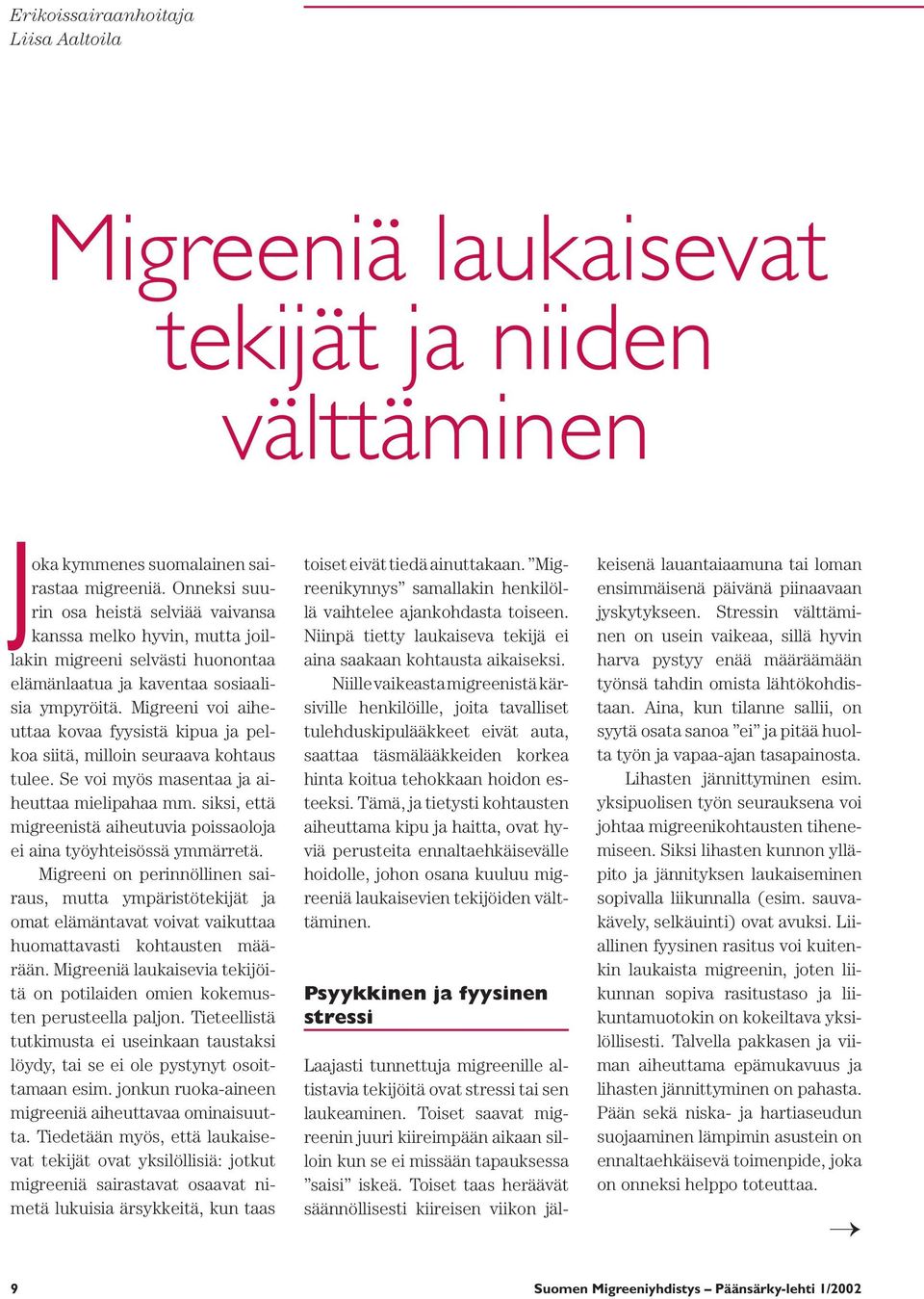 Migreeni voi aiheuttaa kovaa fyysistä kipua ja pelkoa siitä, milloin seuraava kohtaus tulee. Se voi myös masentaa ja aiheuttaa mielipahaa mm.