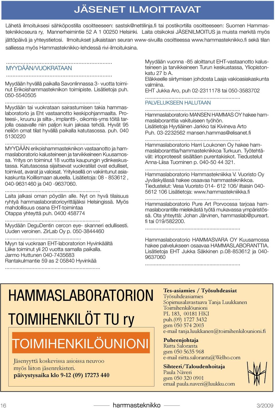 fi sekä tilan salliessa myös Hammasteknikko-lehdessä rivi-ilmoituksina.... MYYDÄÄN/VUOKRATAAN... Myydään hyvällä paikalla Savonlinnassa 3- vuotta toiminut Erikoishammasteknikon toimipiste.