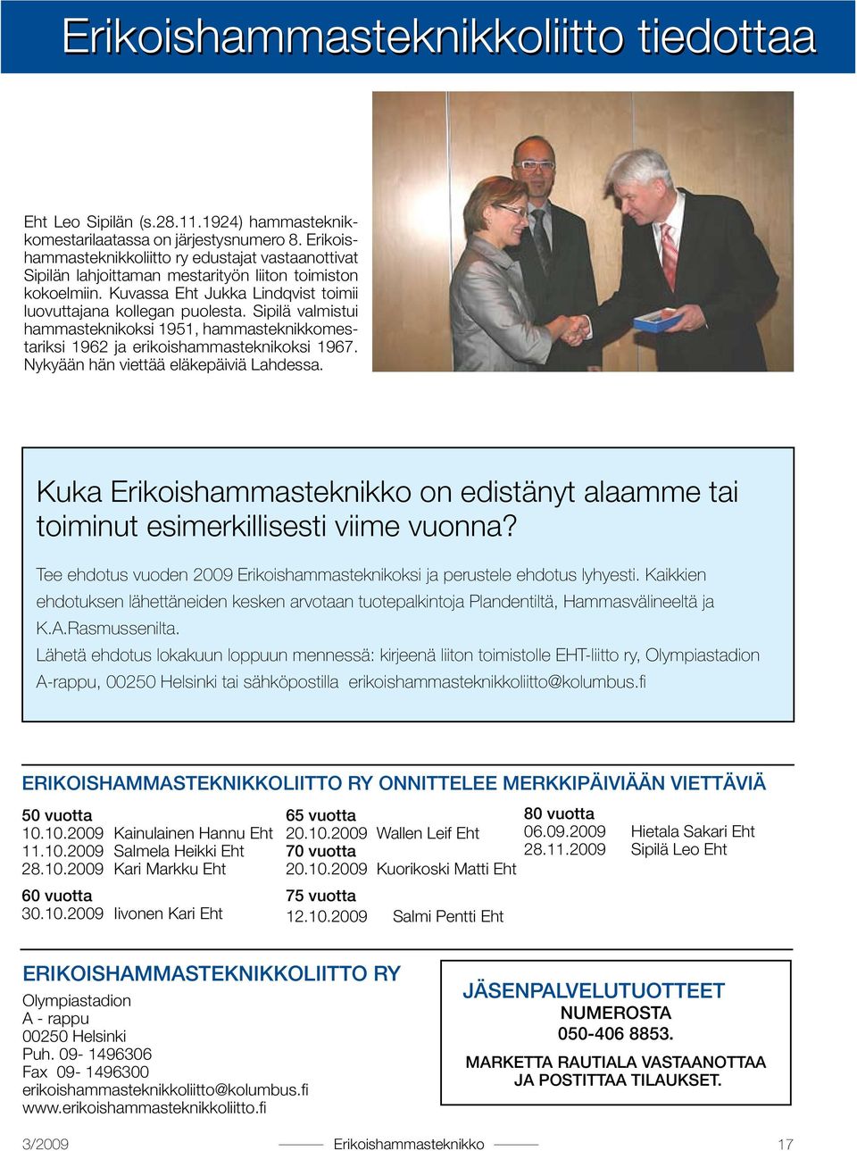 Sipilä valmistui hammasteknikoksi 1951, hammasteknikkomestariksi 1962 ja erikoishammasteknikoksi 1967. Nykyään hän viettää eläkepäiviä Lahdessa.