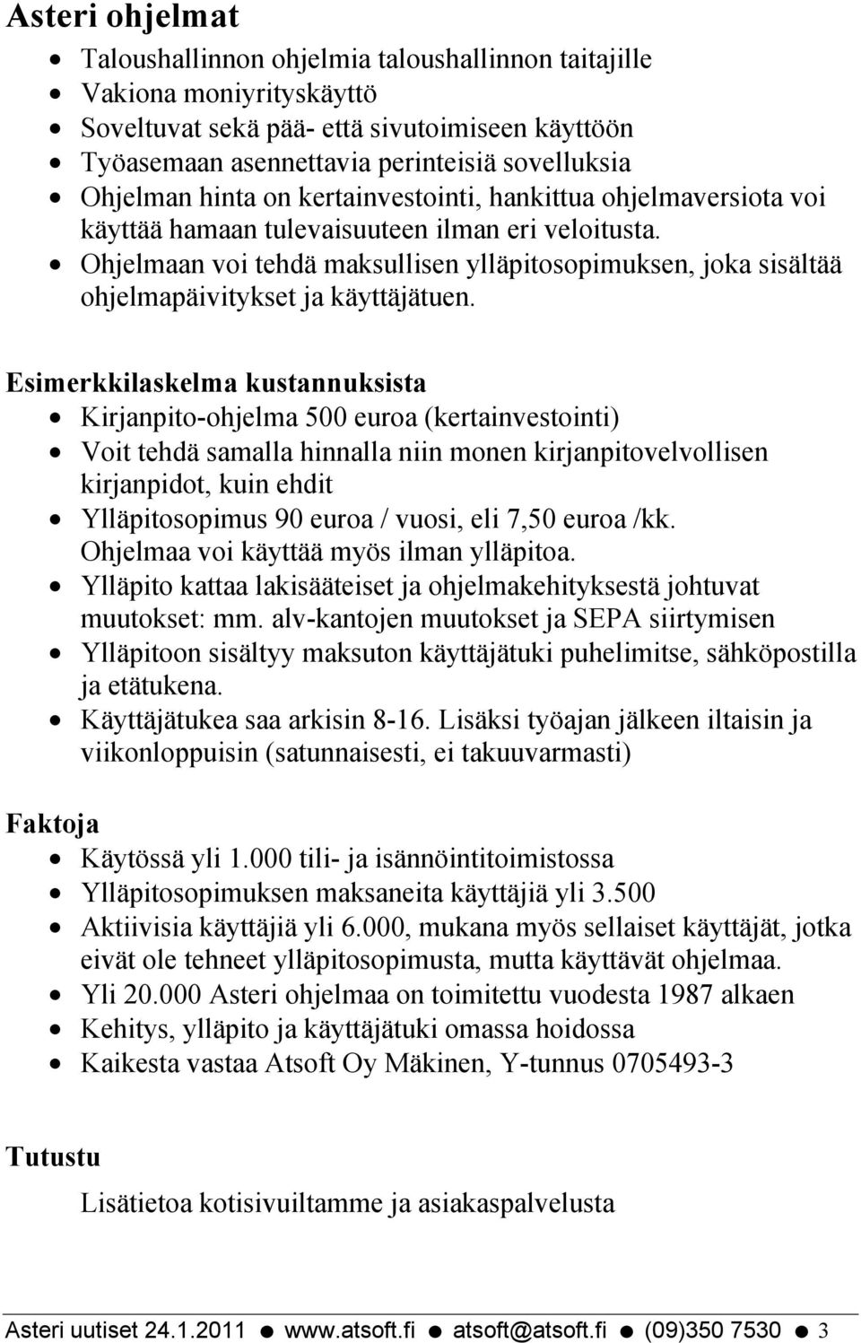 Ohjelmaan voi tehdä maksullisen ylläpitosopimuksen, joka sisältää ohjelmapäivitykset ja käyttäjätuen.