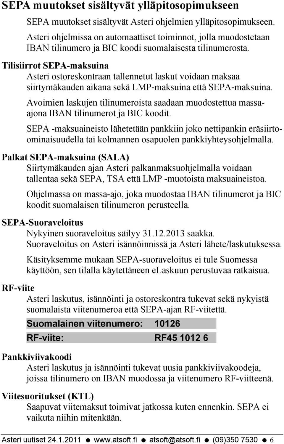 Tilisiirrot SEPA-maksuina Asteri ostoreskontraan tallennetut laskut voidaan maksaa siirtymäkauden aikana sekä LMP-maksuina että SEPA-maksuina.