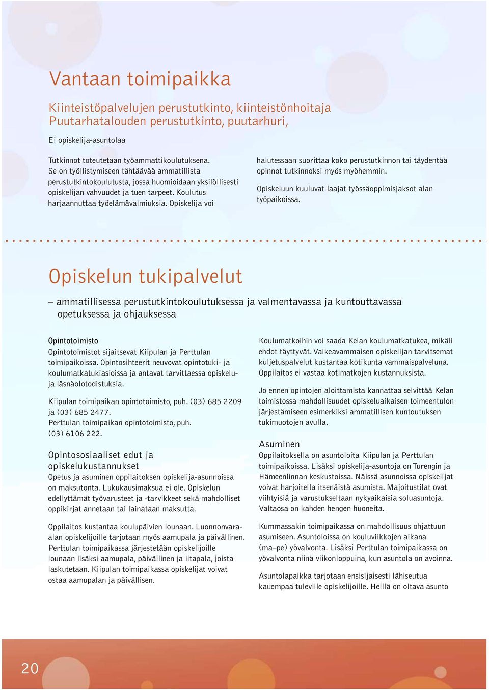 Opiskelija voi halutessaan suorittaa koko perustutkinnon tai täydentää opinnot tutkinnoksi myös myöhemmin. Opiskeluun kuuluvat laajat työssäoppimisjaksot alan työpaikoissa.