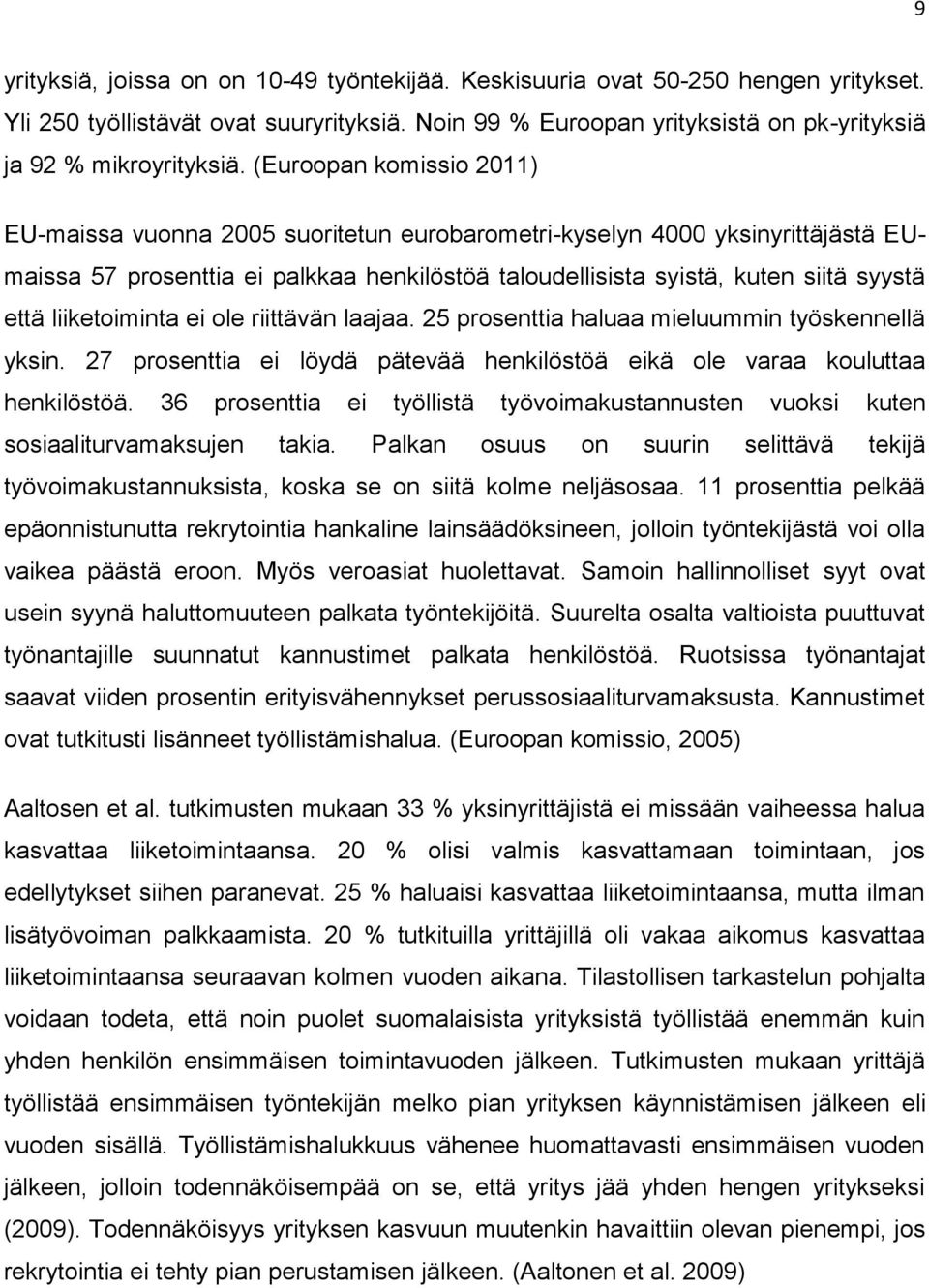 liiketoiminta ei ole riittävän laajaa. 25 prosenttia haluaa mieluummin työskennellä yksin. 27 prosenttia ei löydä pätevää henkilöstöä eikä ole varaa kouluttaa henkilöstöä.