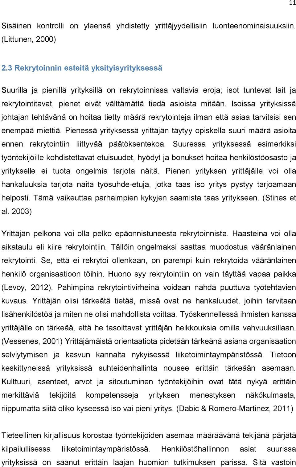 Isoissa yrityksissä johtajan tehtävänä on hoitaa tietty määrä rekrytointeja ilman että asiaa tarvitsisi sen enempää miettiä.