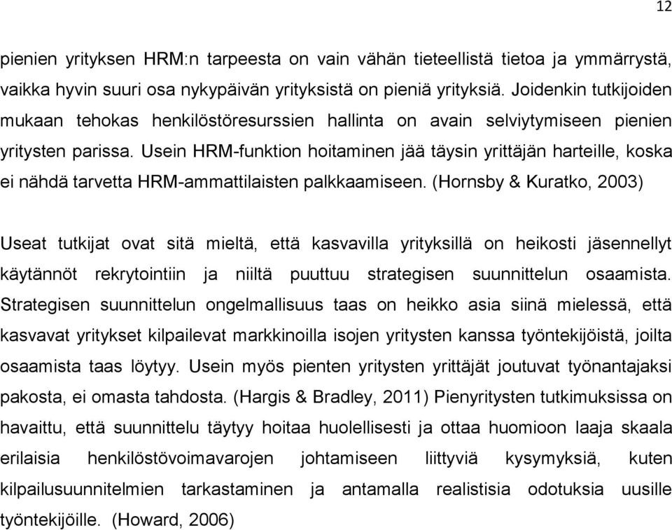 Usein HRM-funktion hoitaminen jää täysin yrittäjän harteille, koska ei nähdä tarvetta HRM-ammattilaisten palkkaamiseen.