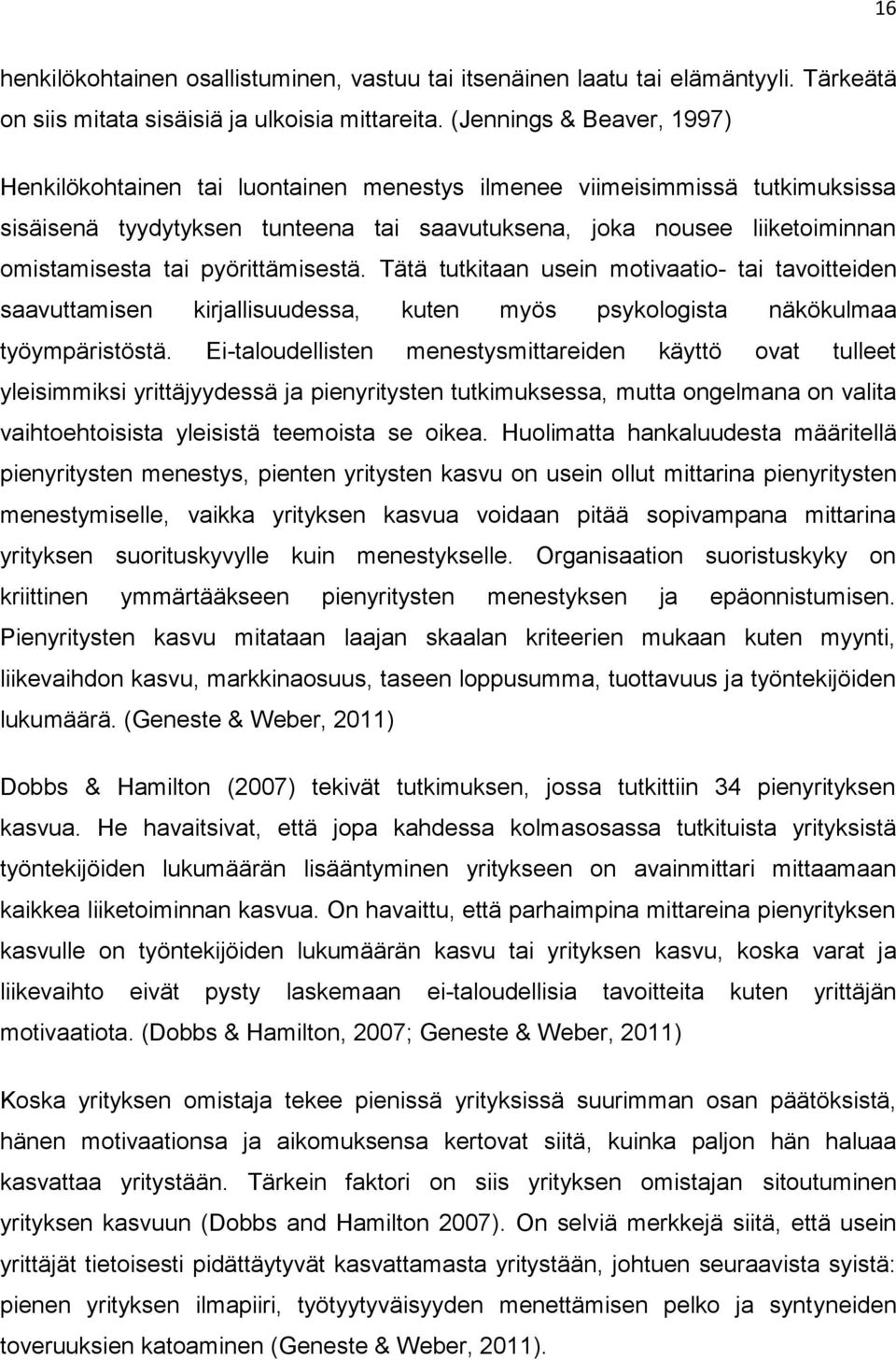 pyörittämisestä. Tätä tutkitaan usein motivaatio- tai tavoitteiden saavuttamisen kirjallisuudessa, kuten myös psykologista näkökulmaa työympäristöstä.