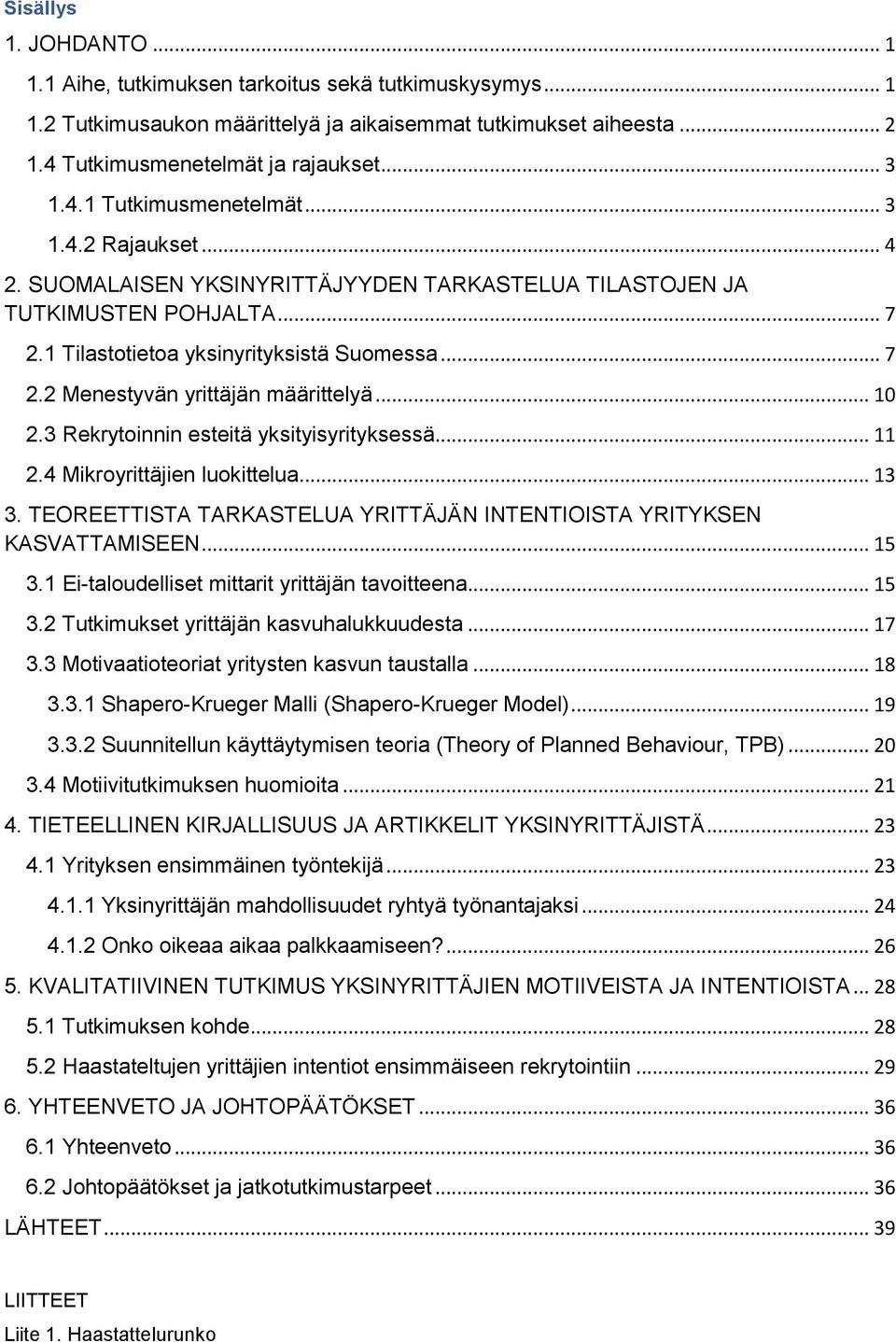 .. 10 2.3 Rekrytoinnin esteitä yksityisyrityksessä... 11 2.4 Mikroyrittäjien luokittelua... 13 3. TEOREETTISTA TARKASTELUA YRITTÄJÄN INTENTIOISTA YRITYKSEN KASVATTAMISEEN... 15 3.