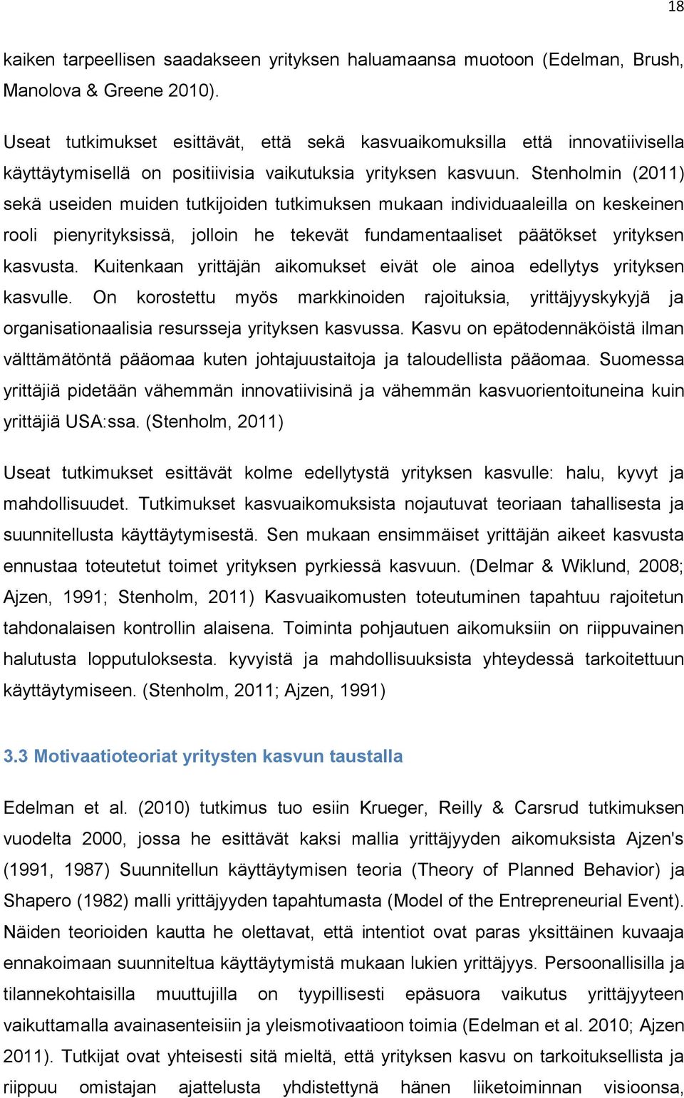 Stenholmin (2011) sekä useiden muiden tutkijoiden tutkimuksen mukaan individuaaleilla on keskeinen rooli pienyrityksissä, jolloin he tekevät fundamentaaliset päätökset yrityksen kasvusta.